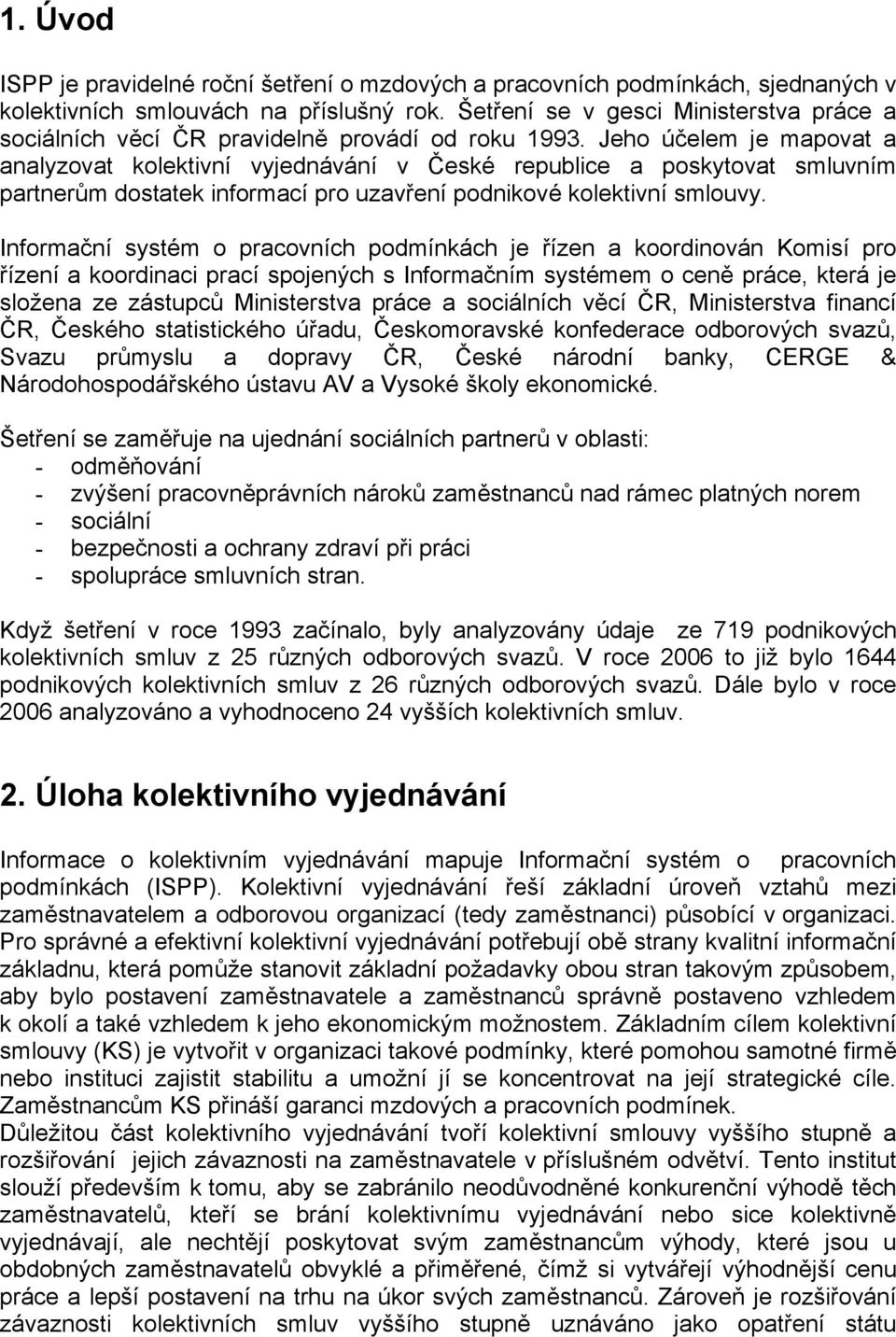 Jeho účelem je mapovat a analyzovat kolektivní vyjednávání v České republice a poskytovat smluvním partnerům dostatek informací pro uzavření podnikové kolektivní smlouvy.