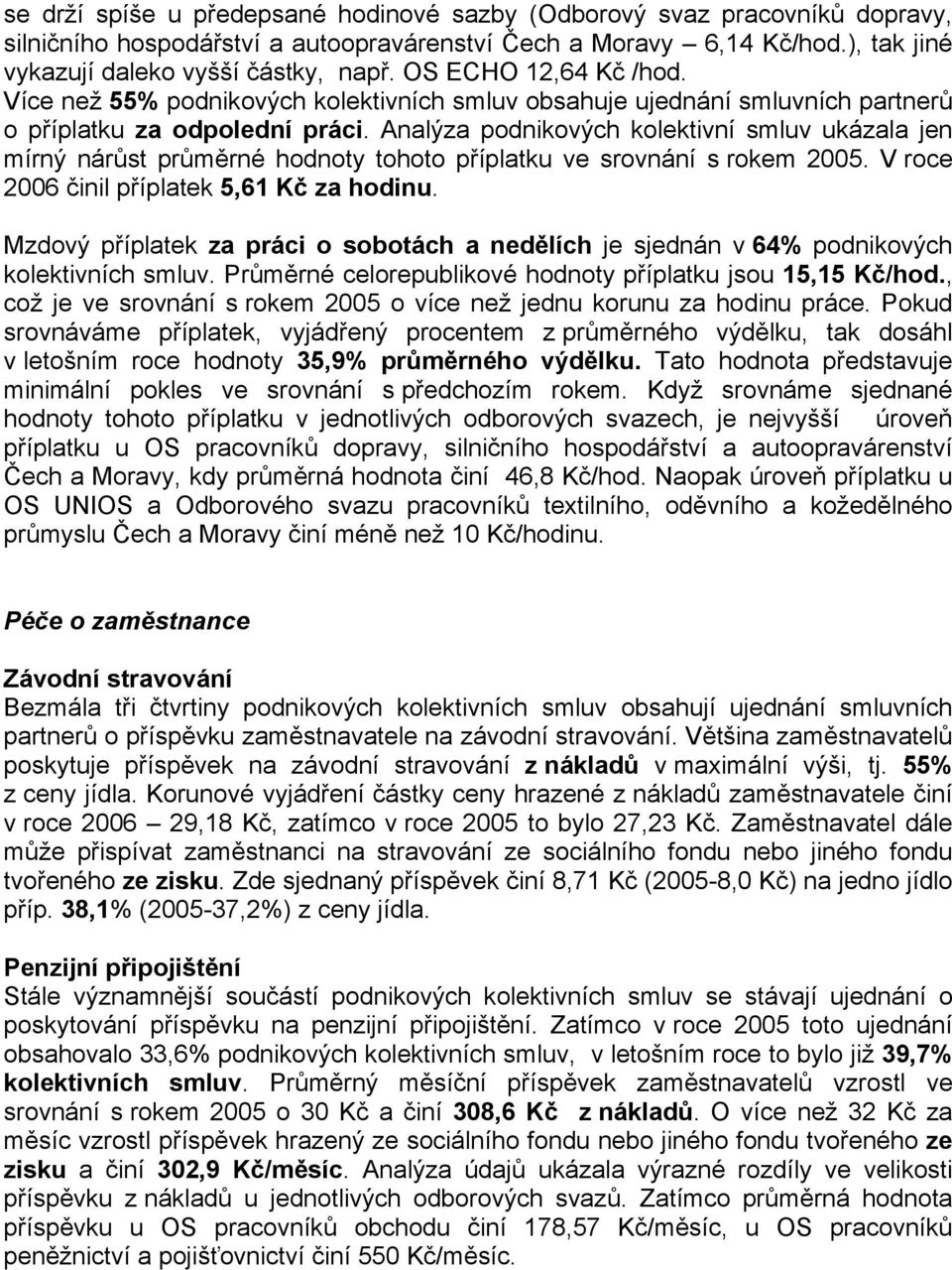 Analýza podnikových kolektivní smluv ukázala jen mírný nárůst průměrné hodnoty tohoto příplatku ve srovnání s rokem 2005. V roce 2006 činil příplatek 5,61 Kč za hodinu.