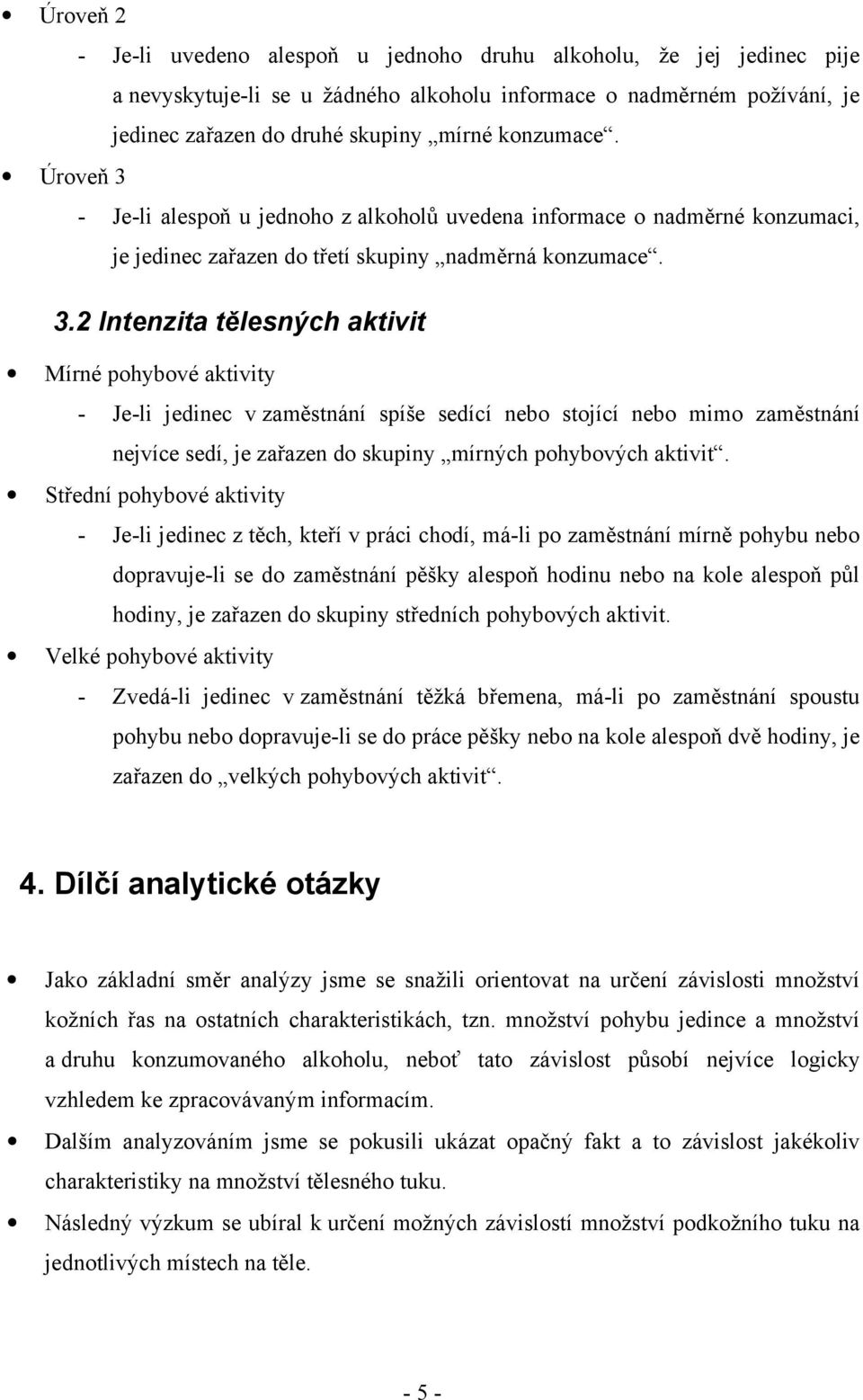 - Je-li alespoň u jednoho z alkoholů uvedena informace o nadměrné konzumaci, je jedinec zařazen do třetí skupiny nadměrná konzumace. 3.