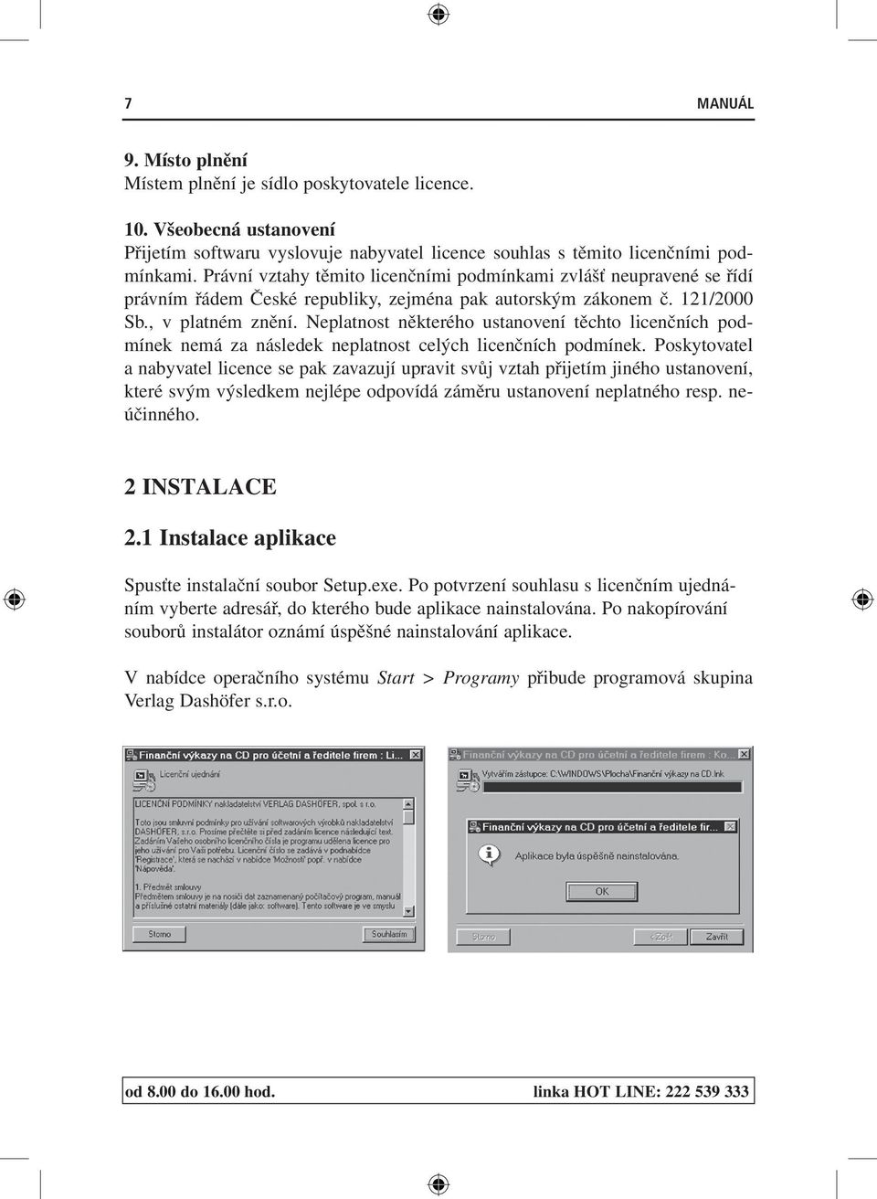 Neplatnost některého ustanovení těchto licenčních podmínek nemá za následek neplatnost celých licenčních podmínek.