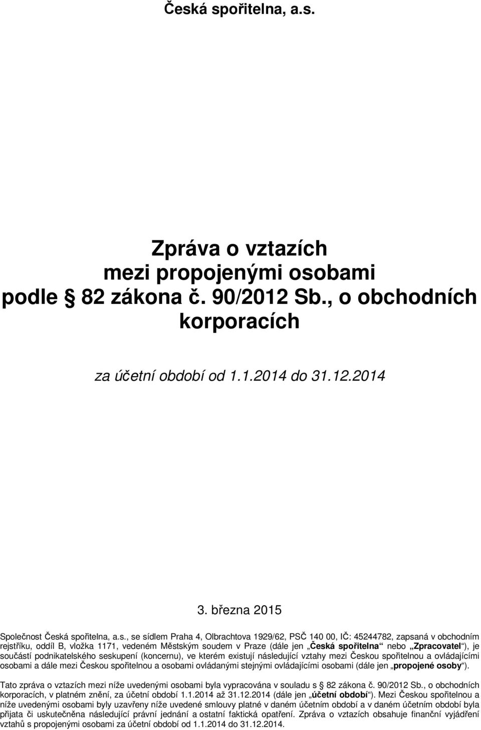 jen Česká spořitelna nebo Zpracovatel ), je součástí podnikatelského seskupení (koncernu), ve kterém existují následující vztahy mezi Českou spořitelnou a ovládajícími osobami a dále mezi Českou