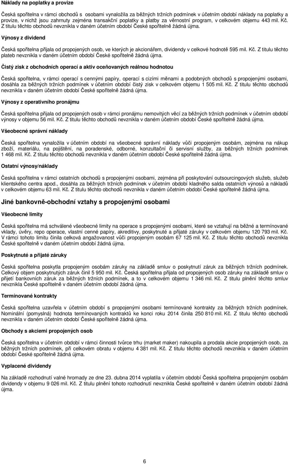 Výnosy z dividend Česká spořitelna přijala od propojených osob, ve kterých je akcionářem, dividendy v celkové hodnotě 595 mil. Kč.