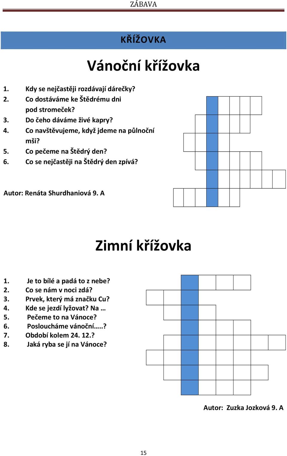 Co se nejčastěji na Štědrý den zpívá? Autor: Renáta Shurdhaniová 9. A Zimní křížovka 1. Je to bílé a padá to z nebe? 2. Co se nám v noci zdá?