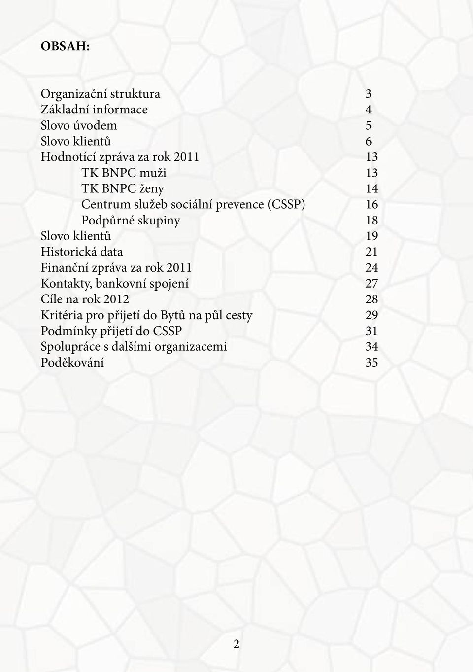 19 Historická data 21 Finanční zpráva za rok 2011 24 Kontakty, bankovní spojení 27 Cíle na rok 2012 28 Kritéria