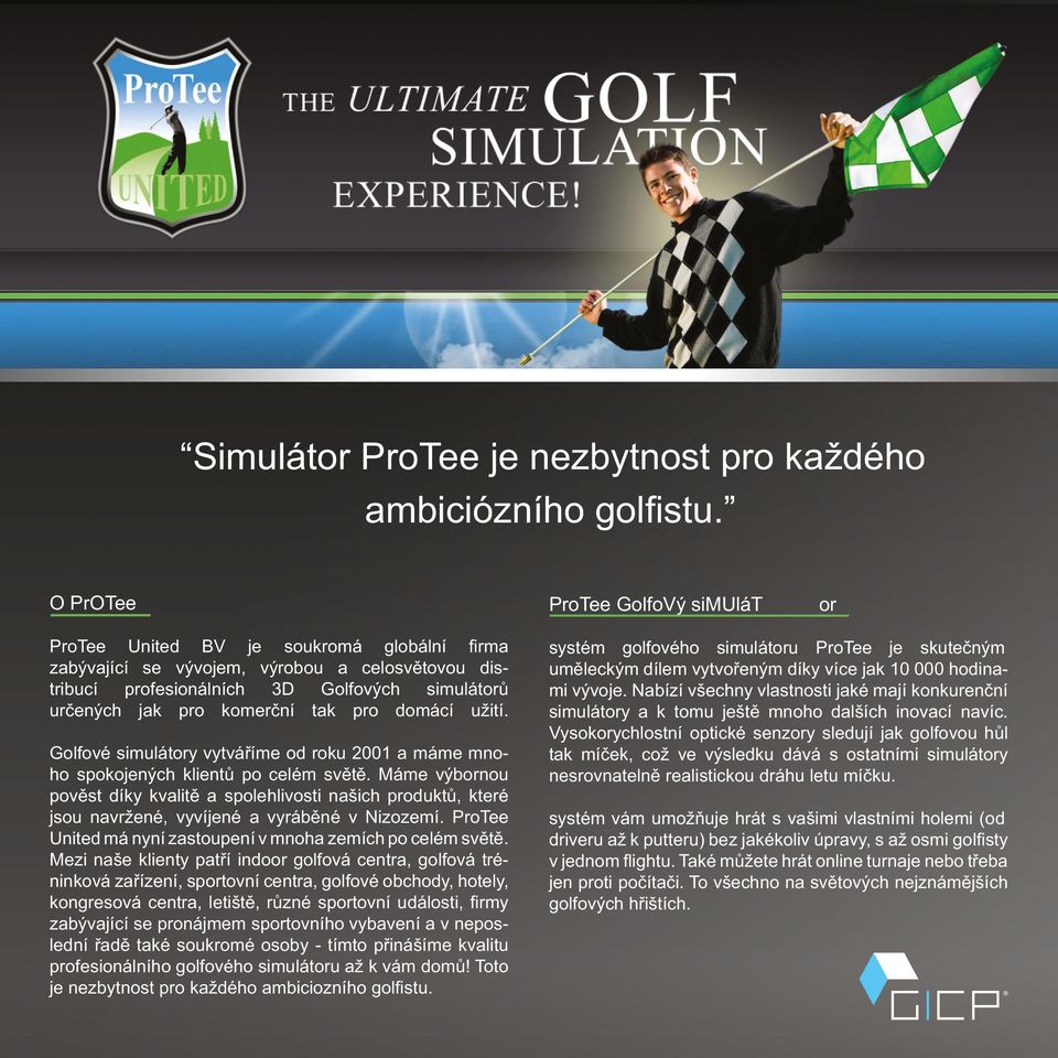 tak pro domácí užití. systém golfového simulátoru ProTee je skutečným uměleckým dílem vytvořeným díky více jak 10 000 hodinami vývoje.