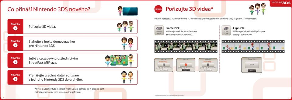 Novinka 2 Stahujte a hrejte demoverze her pro Nintendo 3DS. Novinka 3 Ještě více zábavy prostřednictvím StreetPass MiiPlaza.