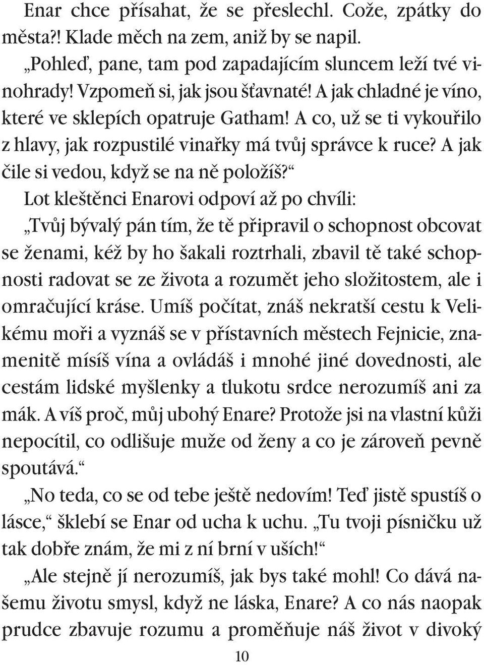 Lot kleštìnci Enarovi odpoví až po chvíli: Tvùj bývalý pán tím, že tì pøipravil o schopnost obcovat se ženami, kéž by ho šakali roztrhali, zbavil tì také schopnosti radovat se ze života a rozumìt