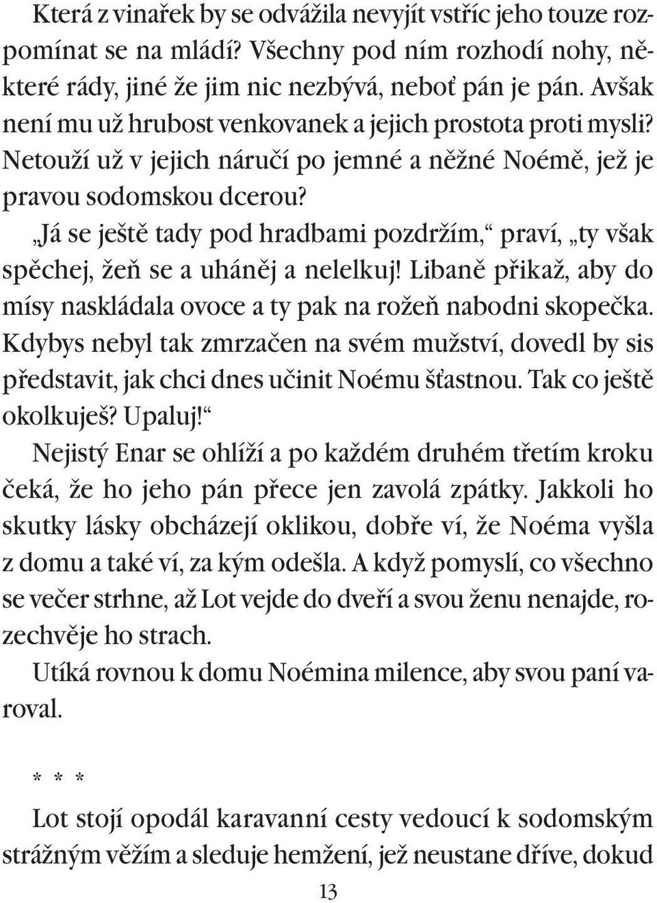 Já se ještì tady pod hradbami pozdržím, praví, ty však spìchej, žeò se a uhánìj a nelelkuj! Libanì pøikaž, aby do mísy naskládala ovoce a ty pak na rožeò nabodni skopečka.