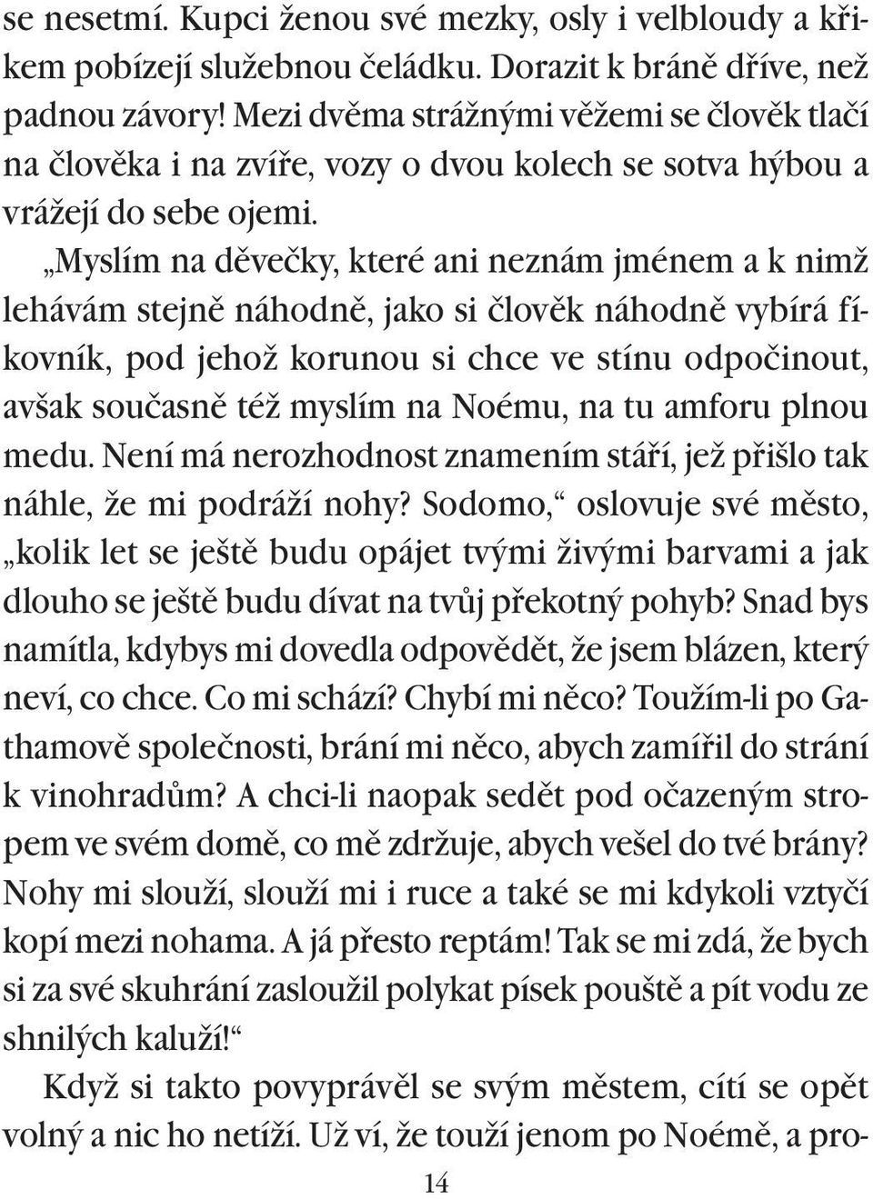 Myslím na dìvečky, které ani neznám jménem a k nimž lehávám stejnì náhodnì, jako si človìk náhodnì vybírá fíkovník, pod jehož korunou si chce ve stínu odpočinout, avšak současnì též myslím na Noému,