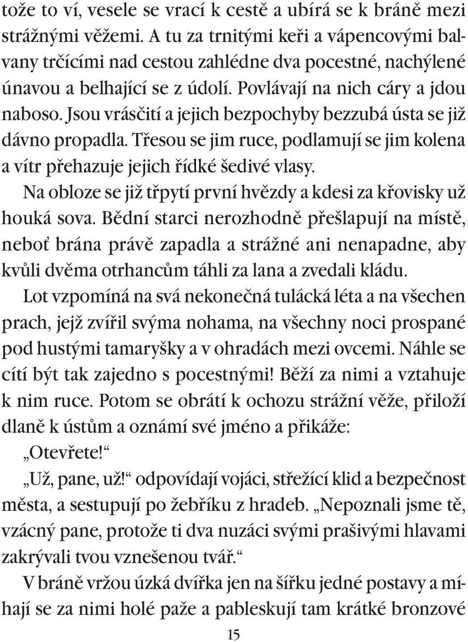 Jsou vrásčití a jejich bezpochyby bezzubá ústa se již dávno propadla. Tøesou se jim ruce, podlamují se jim kolena a vítr pøehazuje jejich øídké šedivé vlasy.