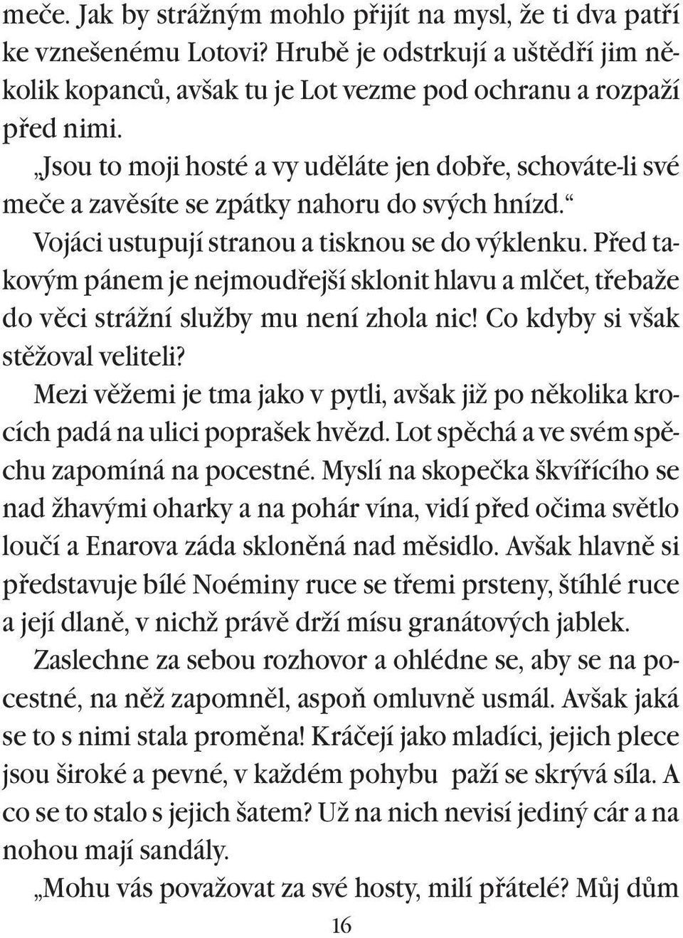 Pøed takovým pánem je nejmoudøejší sklonit hlavu a mlčet, tøebaže do vìci strážní služby mu není zhola nic! Co kdyby si však stìžoval veliteli?