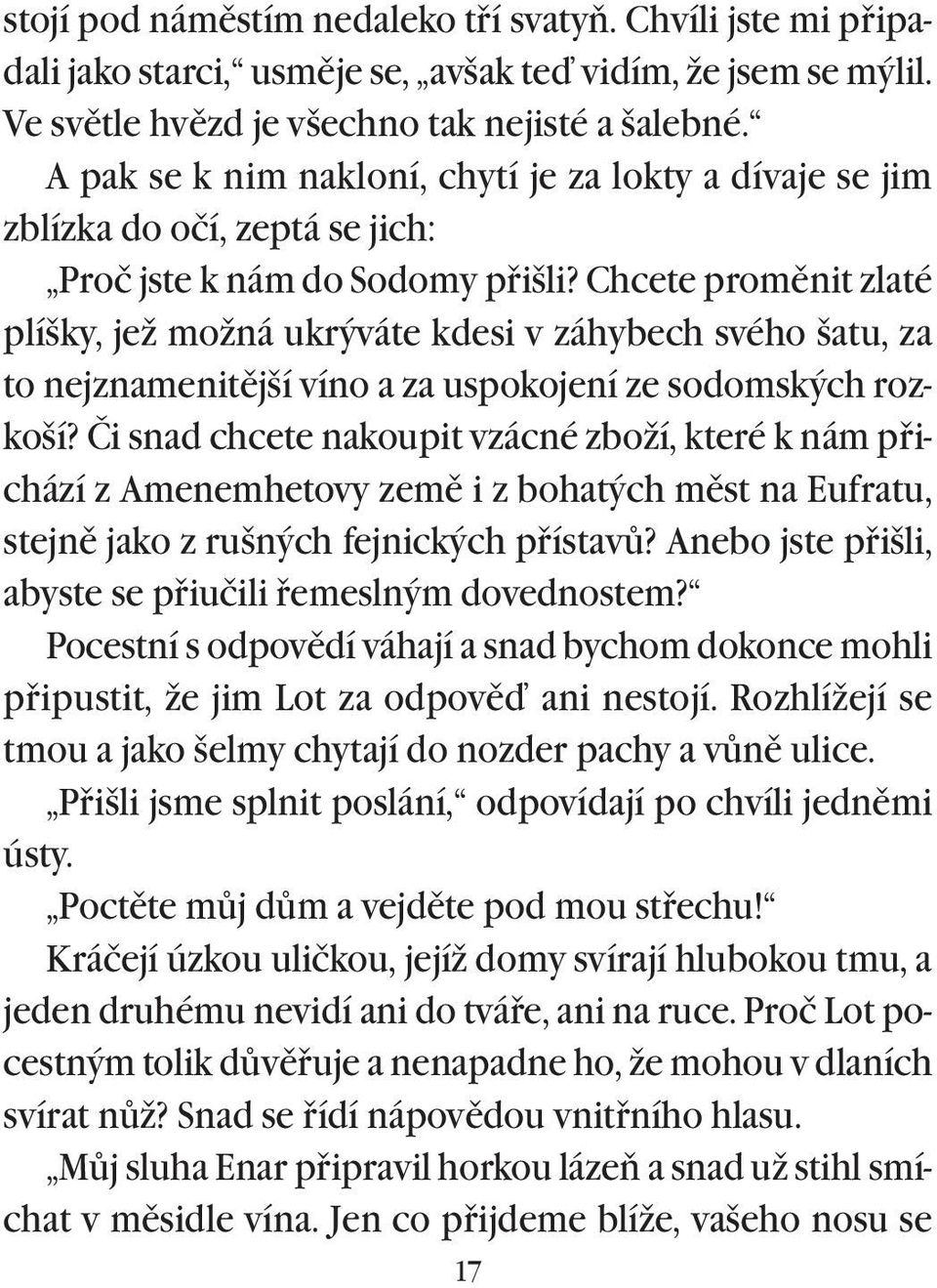 Chcete promìnit zlaté plíšky, jež možná ukrýváte kdesi v záhybech svého šatu, za to nejznamenitìjší víno a za uspokojení ze sodomských rozkoší?