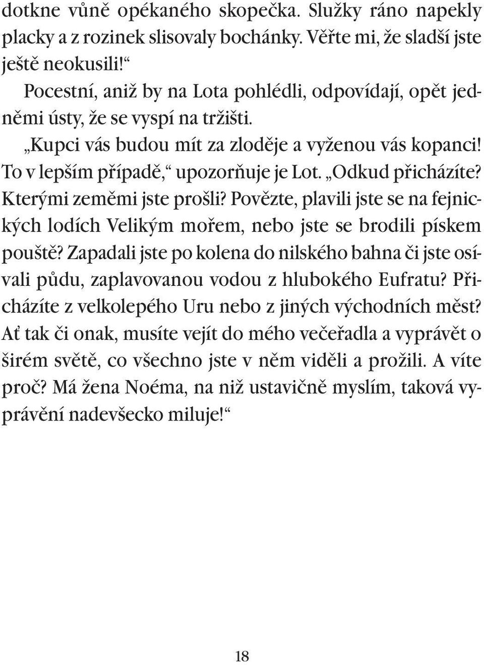 Odkud pøicházíte? Kterými zemìmi jste prošli? Povìzte, plavili jste se na fejnických lodích Velikým moøem, nebo jste se brodili pískem pouštì?