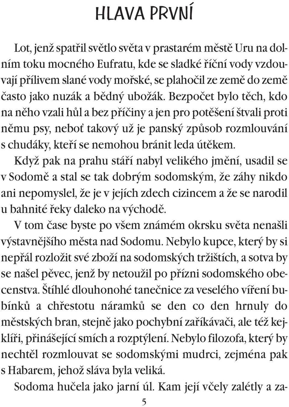 Bezpočet bylo tìch, kdo na nìho vzali hùl a bez pøíčiny a jen pro potìšení štvali proti nìmu psy, nebo takový už je panský zpùsob rozmlouvání s chudáky, kteøí se nemohou bránit leda útìkem.