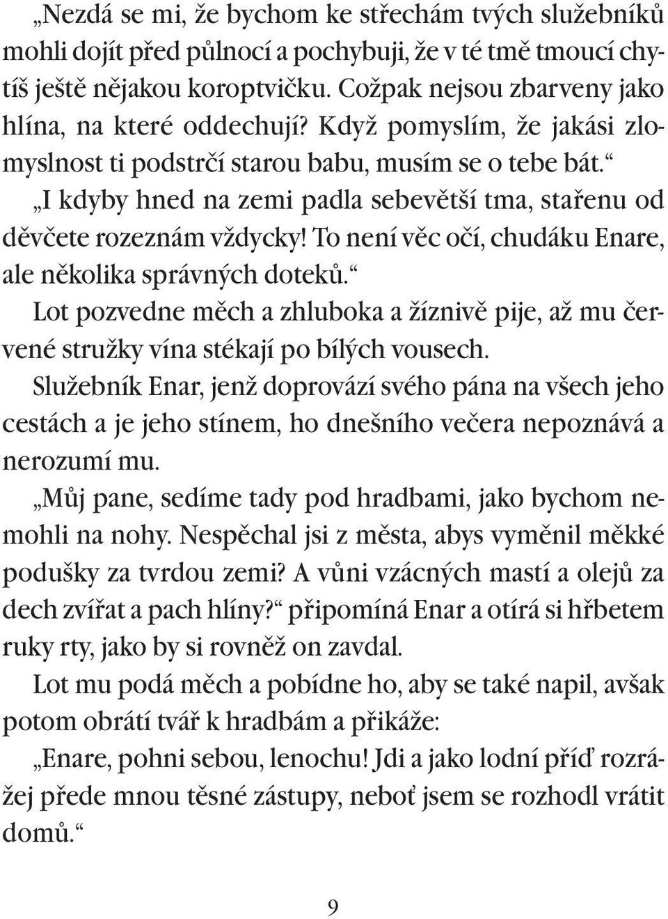 To není vìc očí, chudáku Enare, ale nìkolika správných dotekù. Lot pozvedne mìch a zhluboka a žíznivì pije, až mu červené stružky vína stékají po bílých vousech.