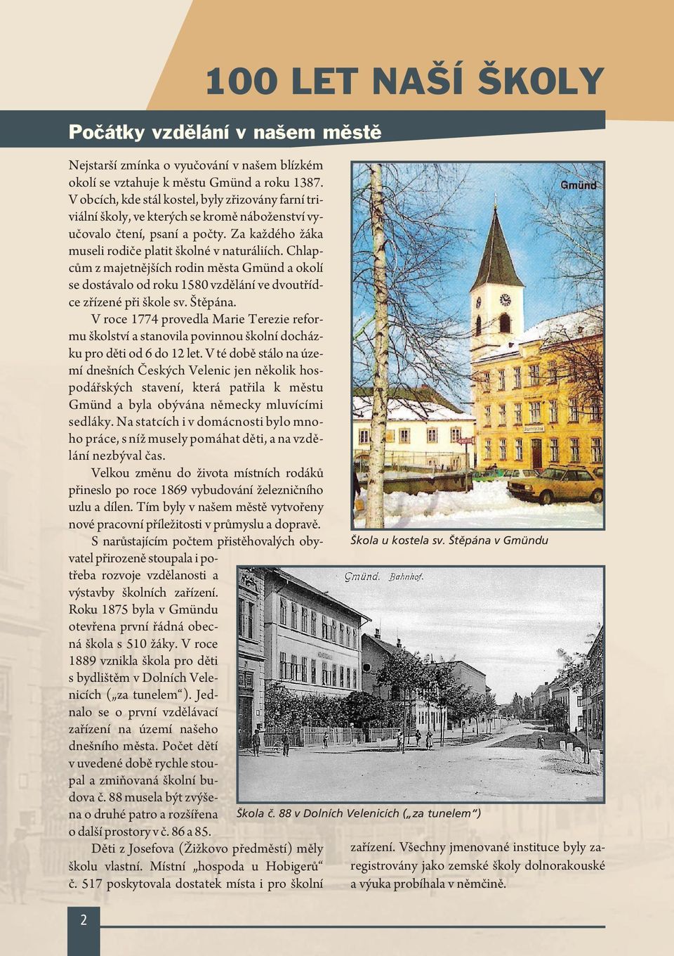 Chlapcům z majetnějších rodin města Gmünd a okolí se dostávalo od roku 1580 vzdělání ve dvoutřídce zřízené při škole sv. Štěpána.