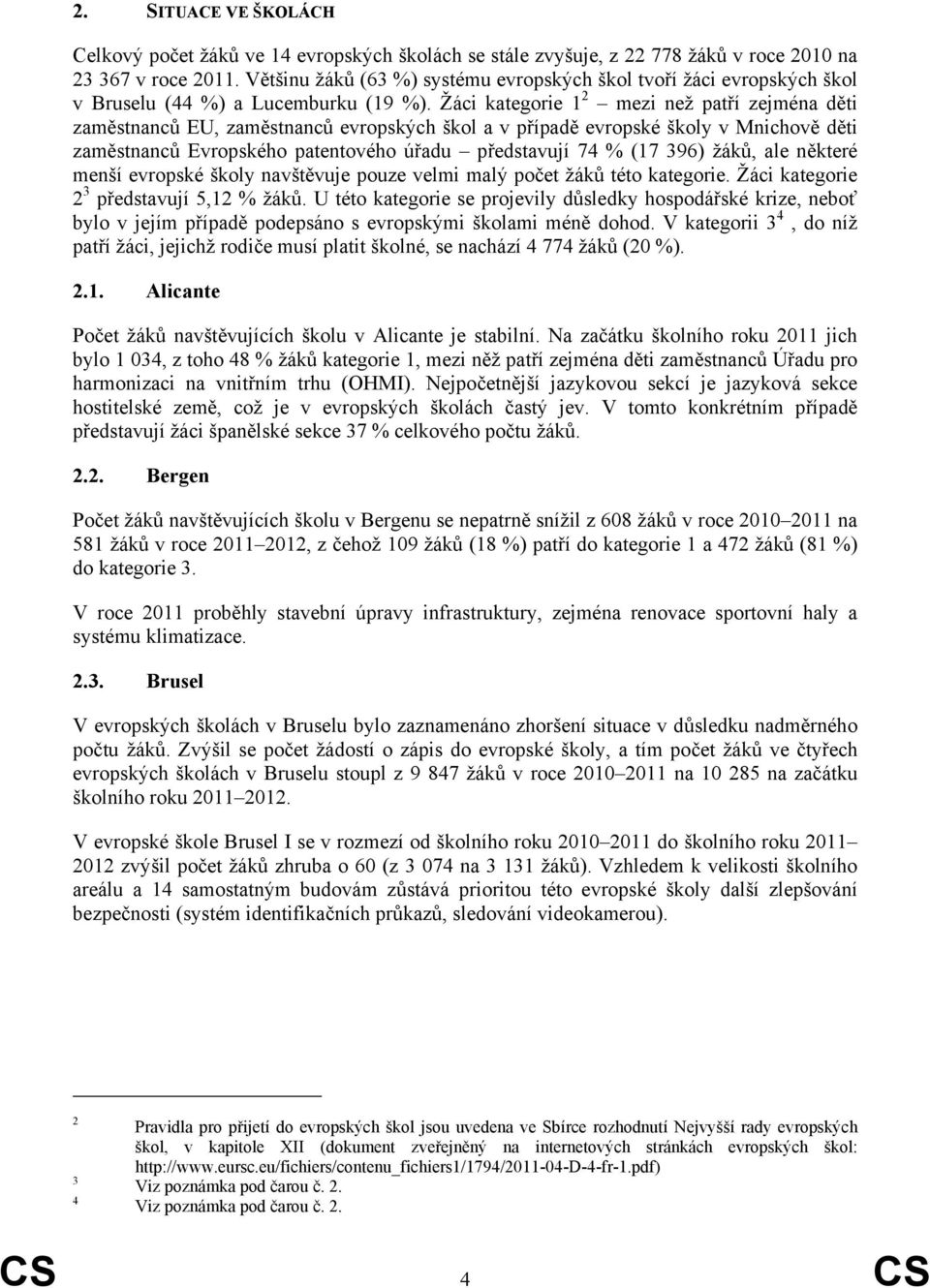 Žáci kategorie 1 2 mezi než patří zejména děti zaměstnanců EU, zaměstnanců evropských škol a v případě evropské školy v Mnichově děti zaměstnanců Evropského patentového úřadu představují 74 % (17