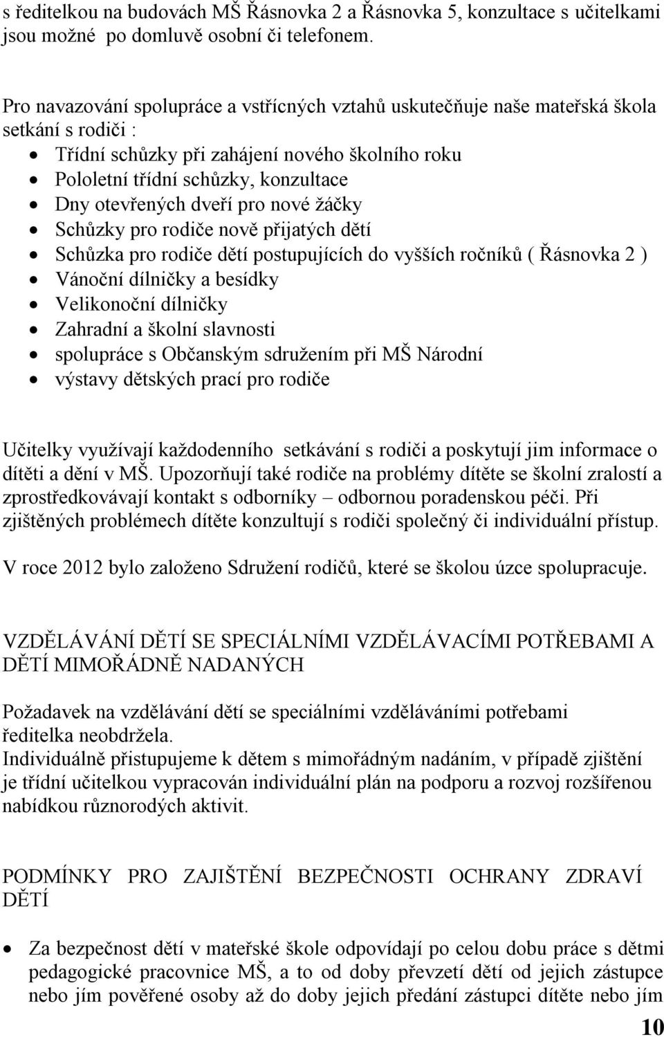 dveří pro nové žáčky Schůzky pro rodiče nově přijatých dětí Schůzka pro rodiče dětí postupujících do vyšších ročníků ( Řásnovka 2 ) Vánoční dílničky a besídky Velikonoční dílničky Zahradní a školní