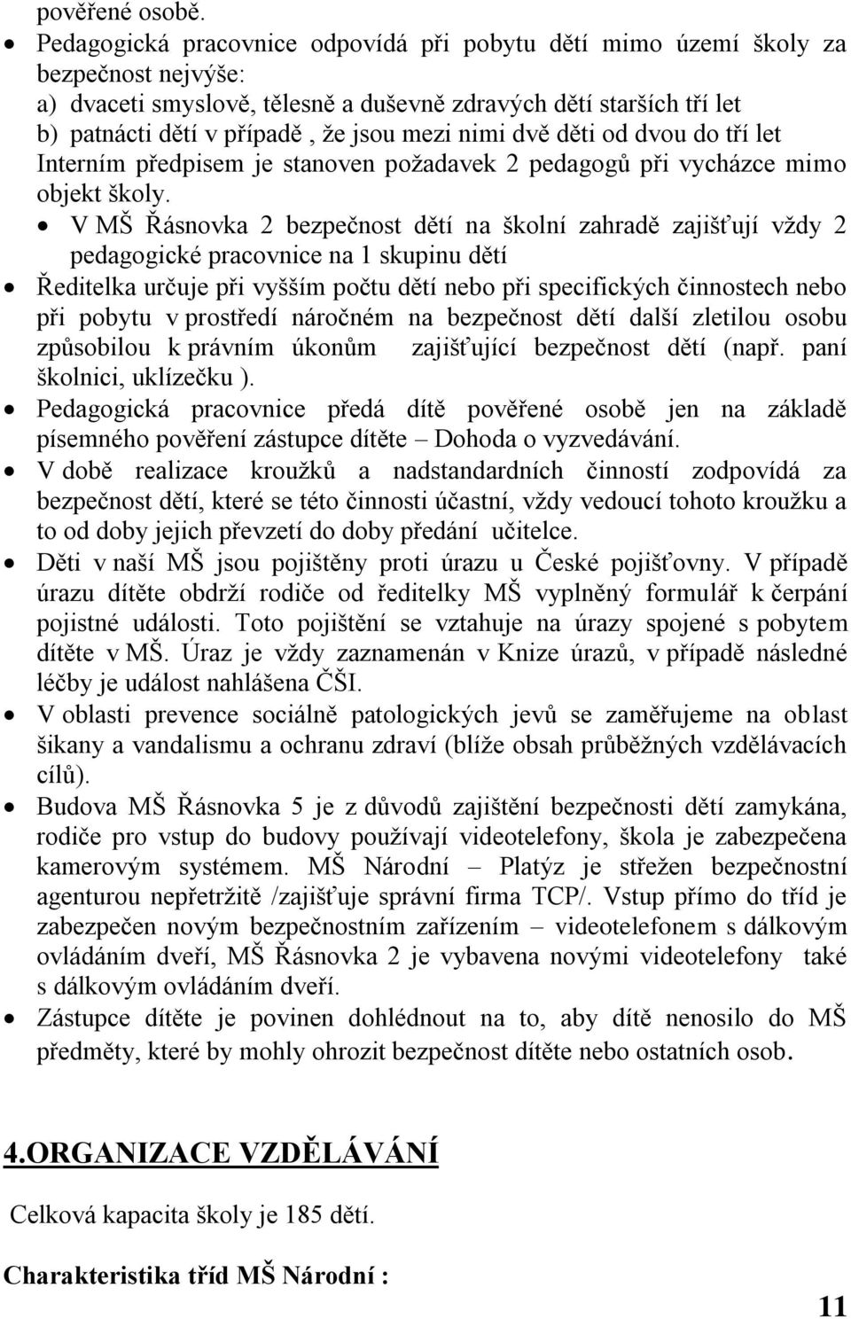 nimi dvě děti od dvou do tří let Interním předpisem je stanoven požadavek 2 pedagogů při vycházce mimo objekt školy.