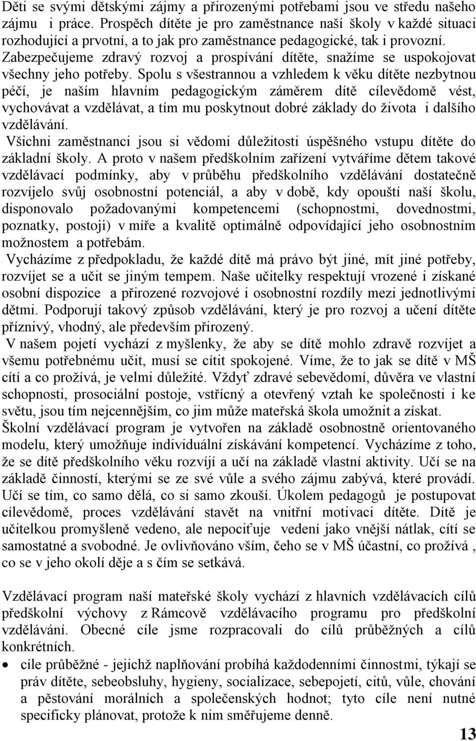 Zabezpečujeme zdravý rozvoj a prospívání dítěte, snažíme se uspokojovat všechny jeho potřeby.