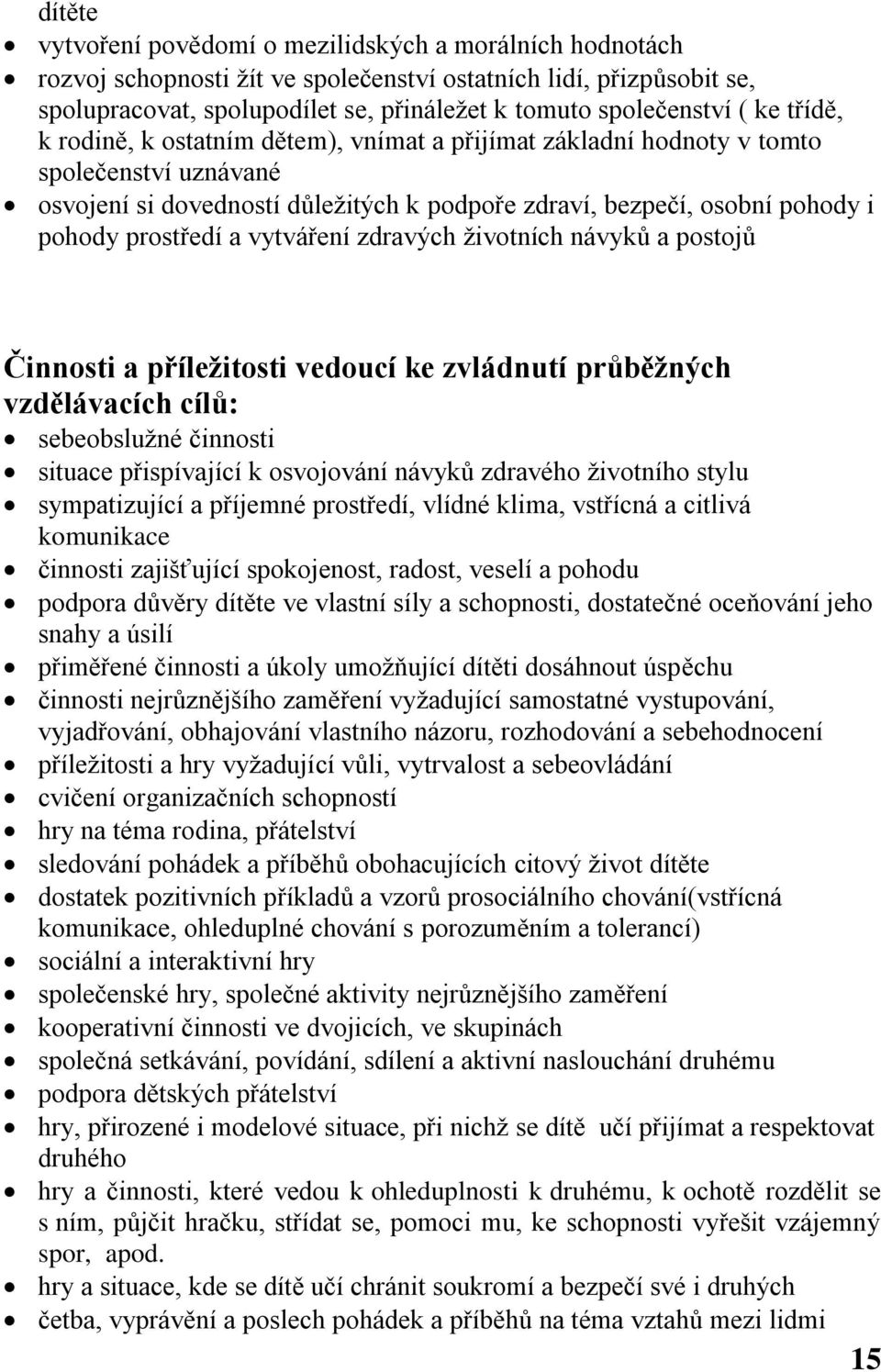 vytváření zdravých životních návyků a postojů Činnosti a příležitosti vedoucí ke zvládnutí průběžných vzdělávacích cílů: sebeobslužné činnosti situace přispívající k osvojování návyků zdravého