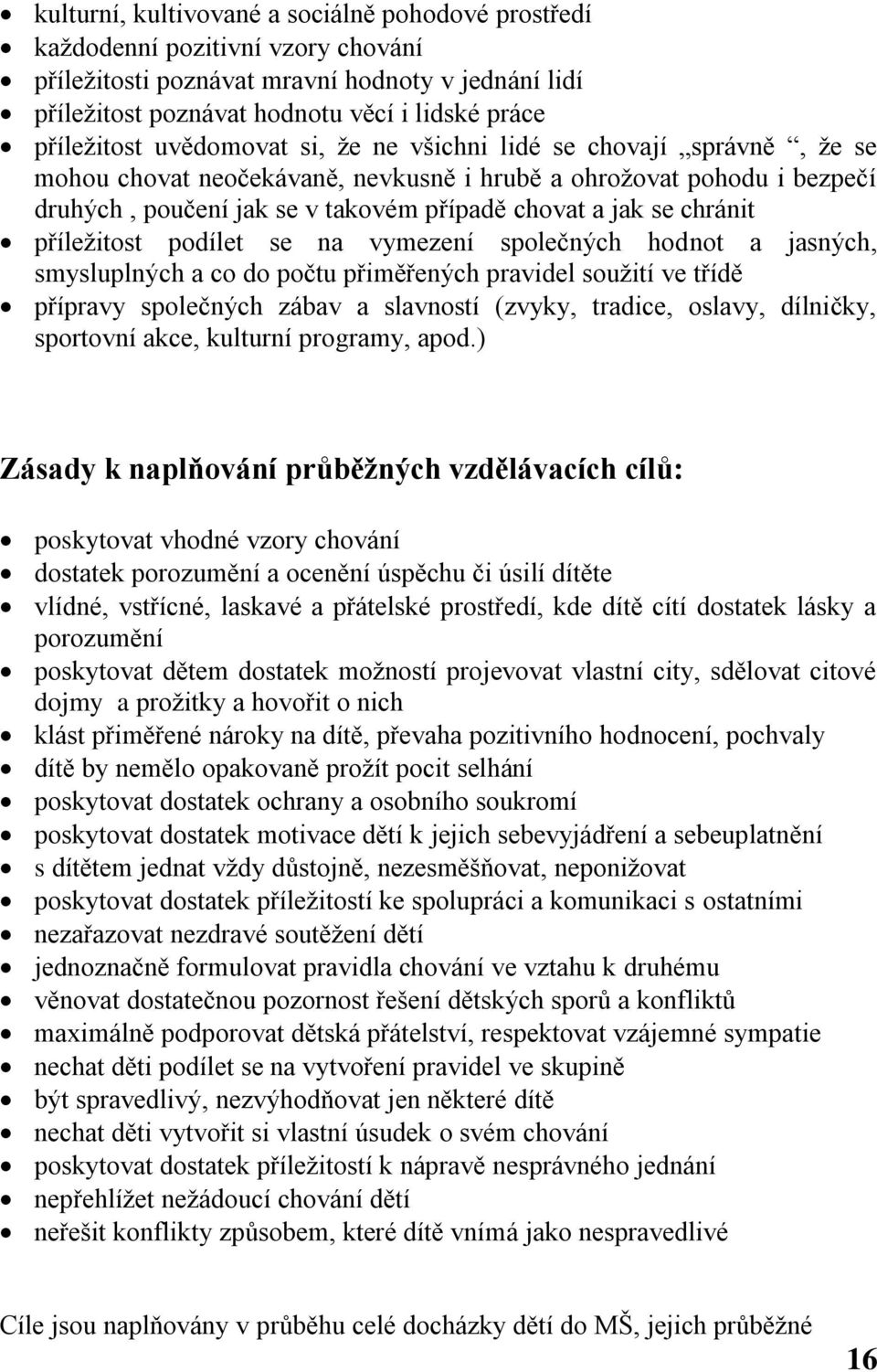 příležitost podílet se na vymezení společných hodnot a jasných, smysluplných a co do počtu přiměřených pravidel soužití ve třídě přípravy společných zábav a slavností (zvyky, tradice, oslavy,