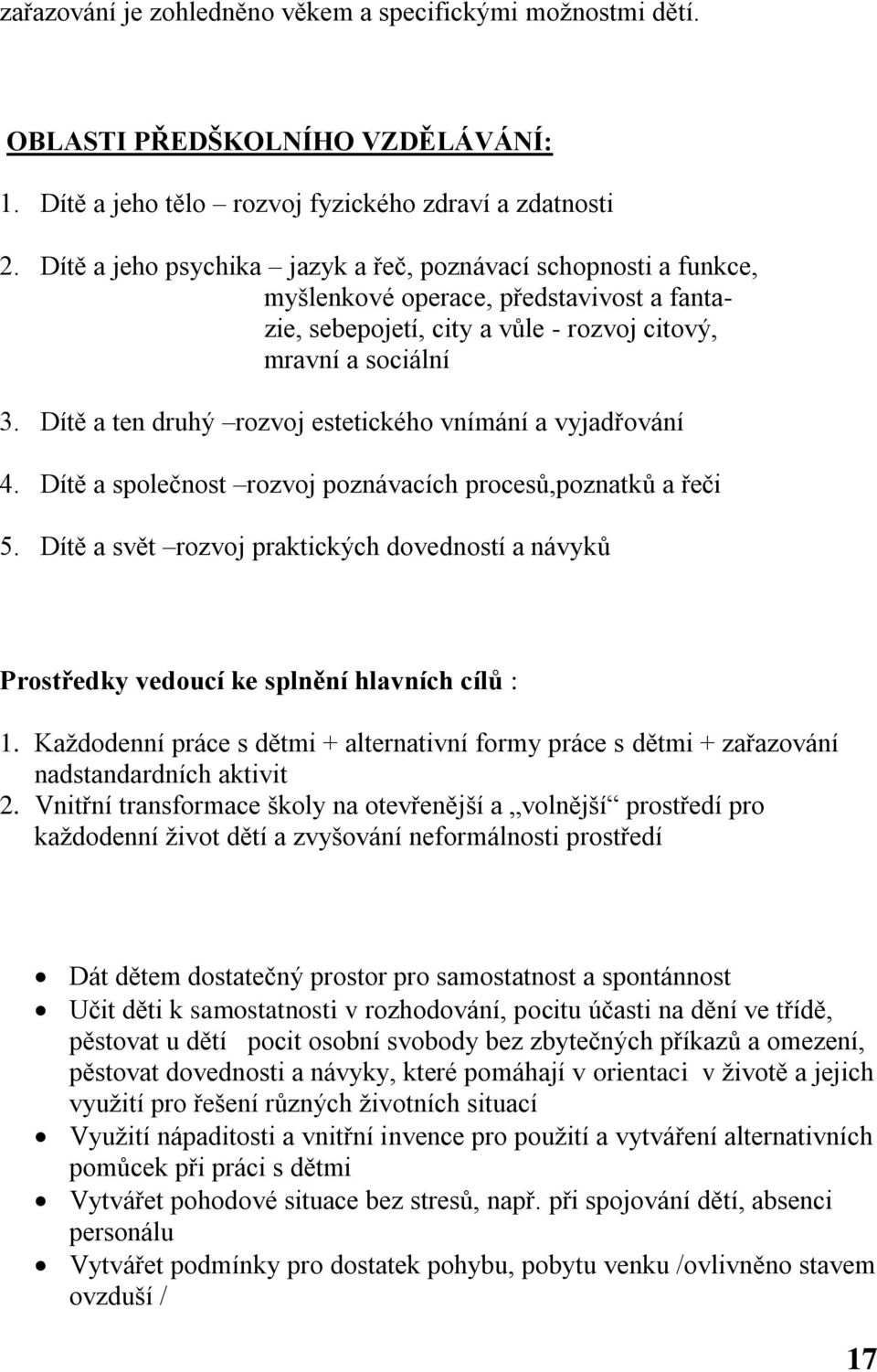 Dítě a ten druhý rozvoj estetického vnímání a vyjadřování 4. Dítě a společnost rozvoj poznávacích procesů,poznatků a řeči 5.