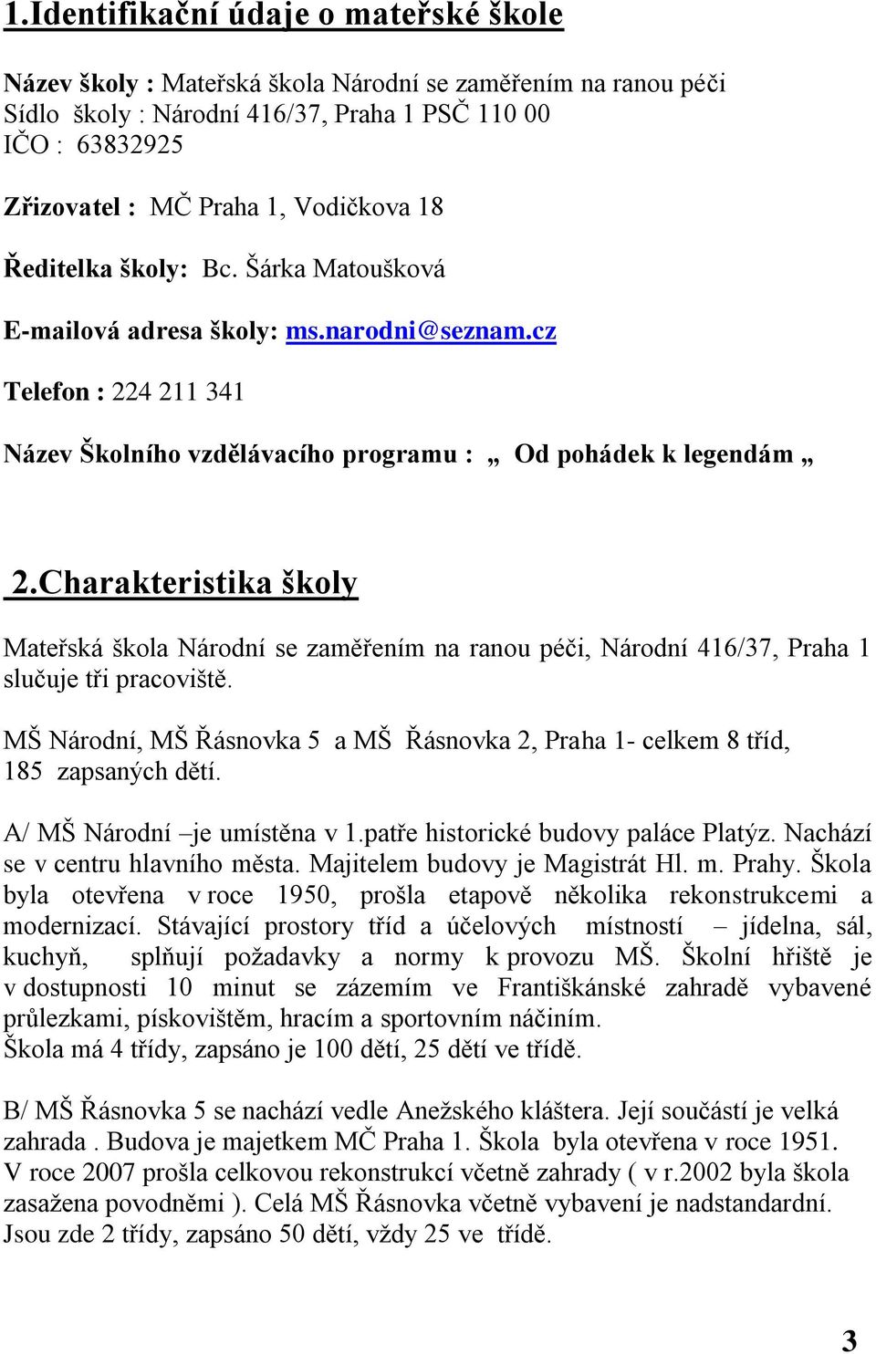 Charakteristika školy Mateřská škola Národní se zaměřením na ranou péči, Národní 416/37, Praha 1 slučuje tři pracoviště.