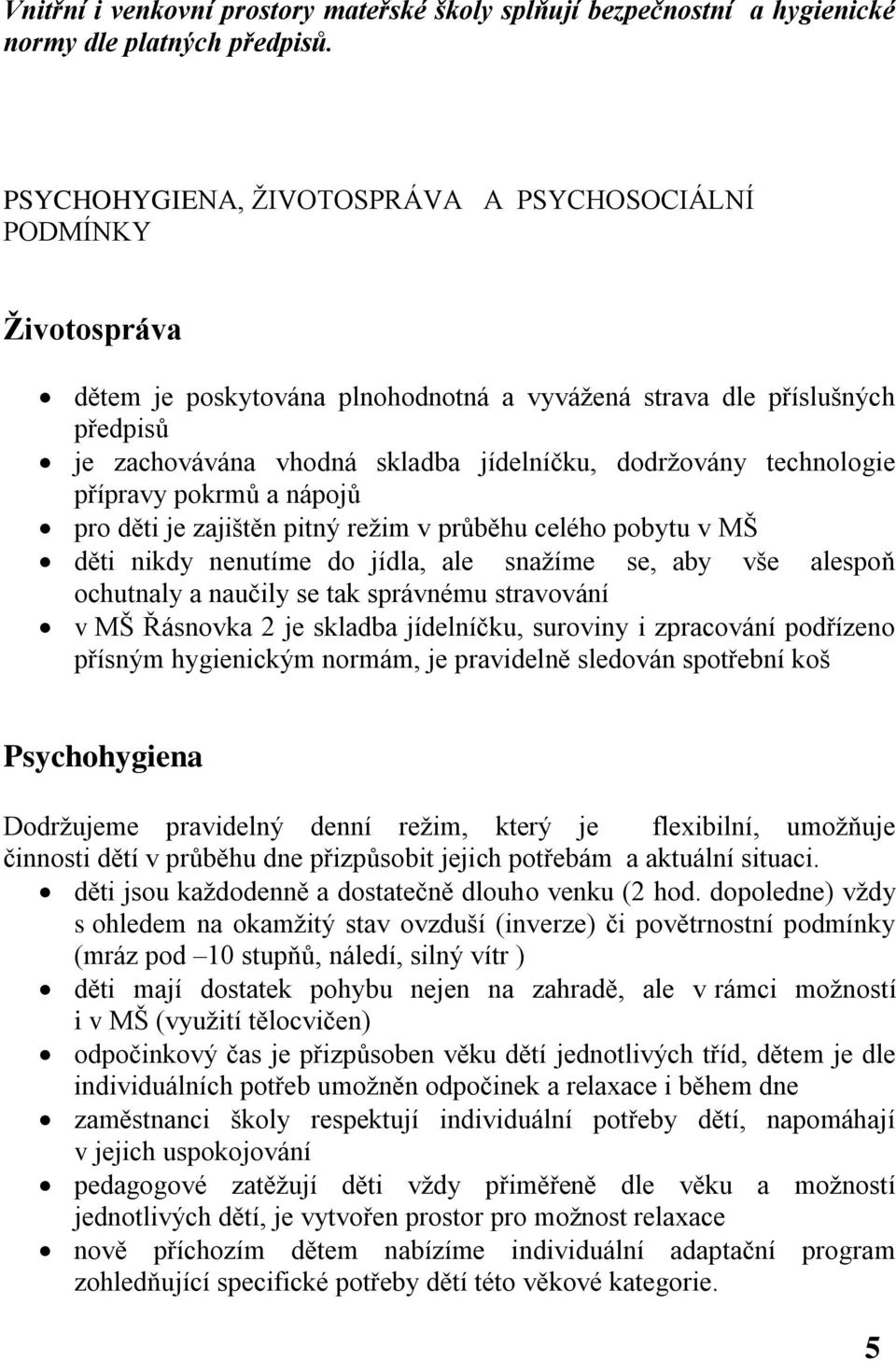 technologie přípravy pokrmů a nápojů pro děti je zajištěn pitný režim v průběhu celého pobytu v MŠ děti nikdy nenutíme do jídla, ale snažíme se, aby vše alespoň ochutnaly a naučily se tak správnému