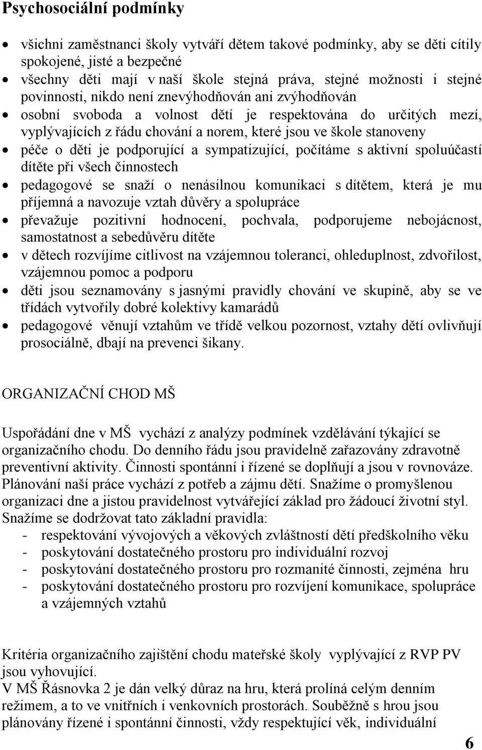 podporující a sympatizující, počítáme s aktivní spoluúčastí dítěte při všech činnostech pedagogové se snaží o nenásilnou komunikaci s dítětem, která je mu příjemná a navozuje vztah důvěry a