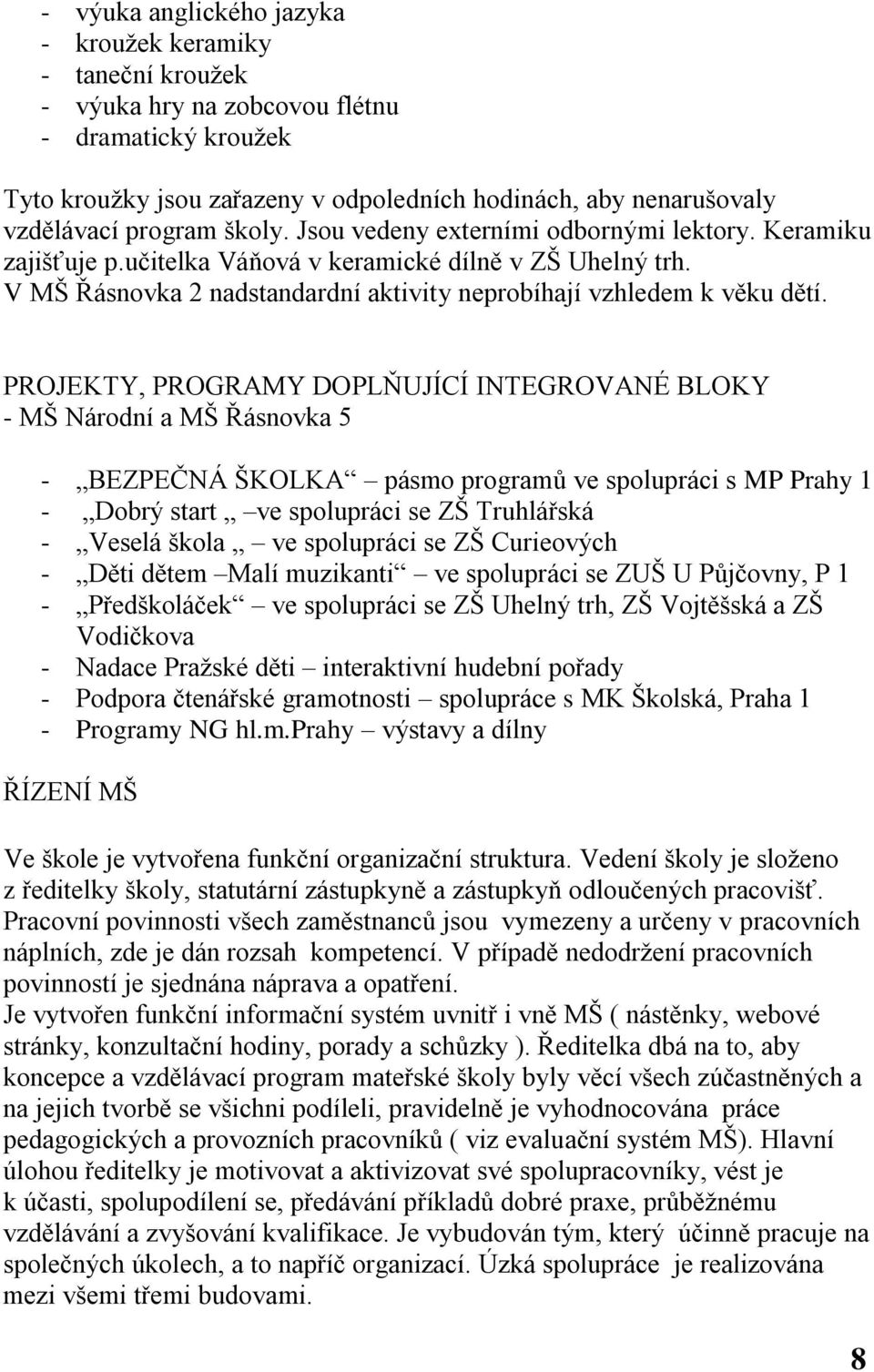 PROJEKTY, PROGRAMY DOPLŇUJÍCÍ INTEGROVANÉ BLOKY - MŠ Národní a MŠ Řásnovka 5 - BEZPEČNÁ ŠKOLKA pásmo programů ve spolupráci s MP Prahy 1 - Dobrý start ve spolupráci se ZŠ Truhlářská - Veselá škola ve