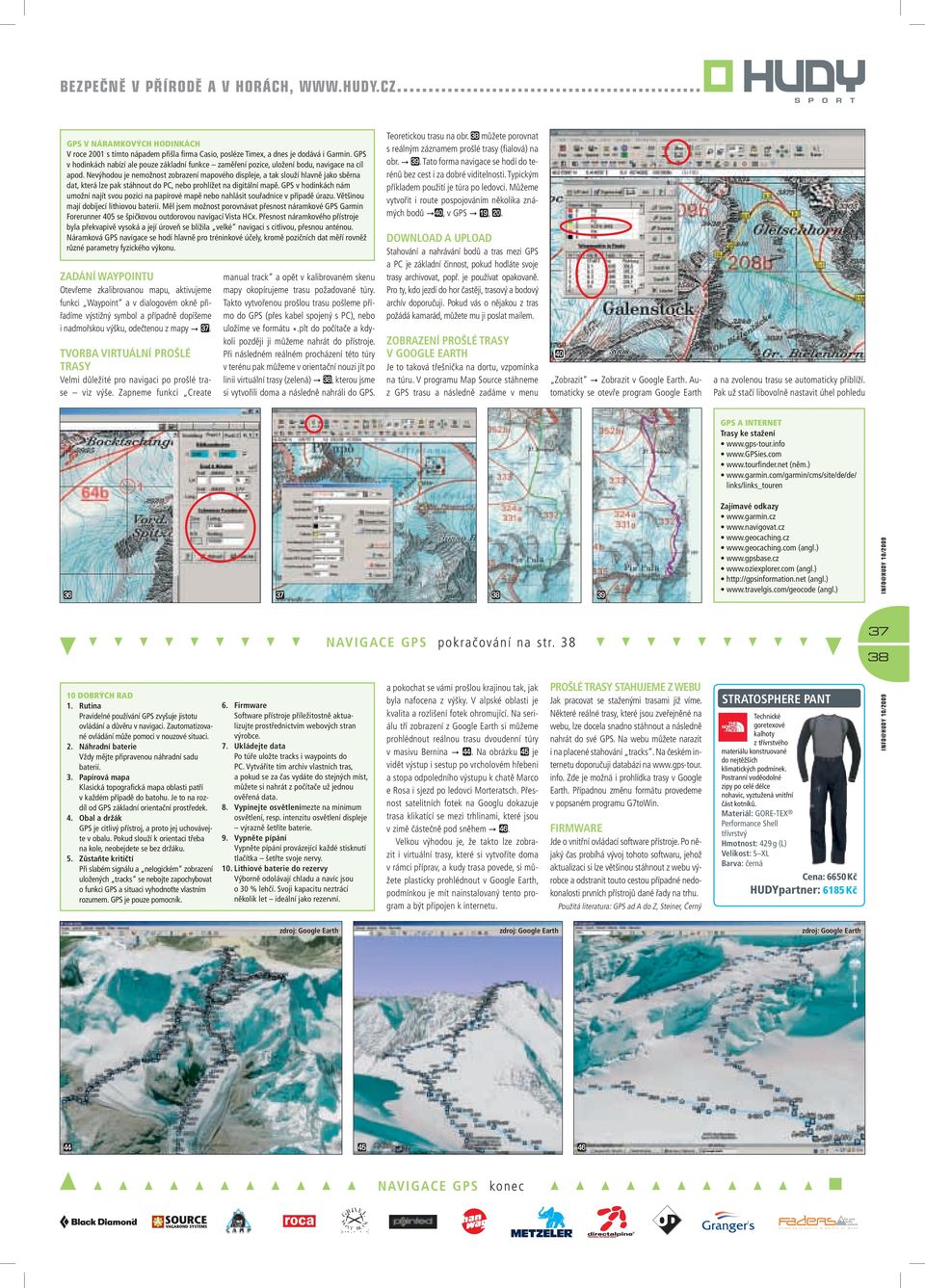 Nevýhodou je nemožnost zobrazení mapového displeje, a tak slouží hlavně jako sběrna dat, která lze pak stáhnout do PC, nebo prohlížet na digitální mapě.