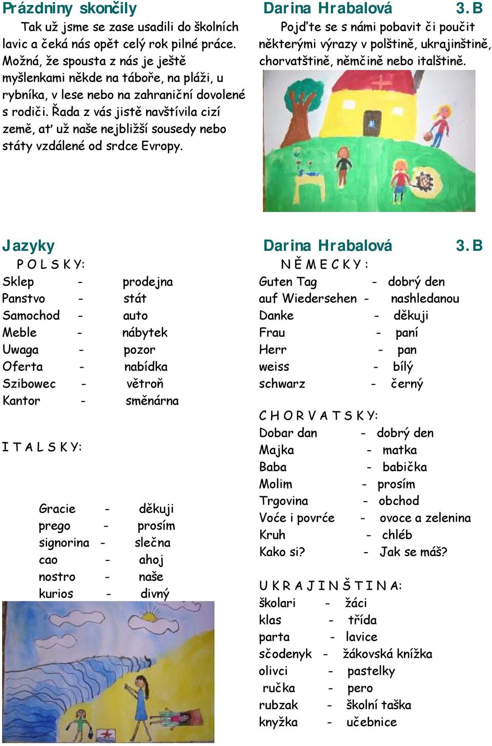 Řada z vás jistě navštívila cizí země, ať už naše nejbližší sousedy nebo státy vzdálené od srdce Evropy.