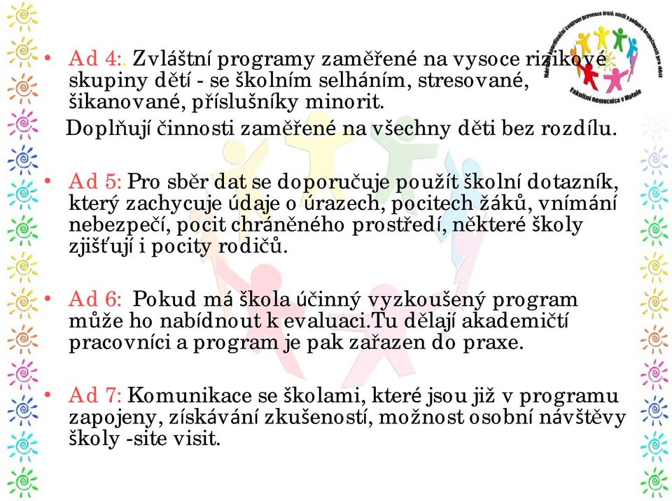 Ad 5: Pro sběr dat se doporučuje použít školní dotazník, který zachycuje údaje o úrazech, pocitech žáků, vnímání nebezpečí, pocit chráněného prostředí, některé