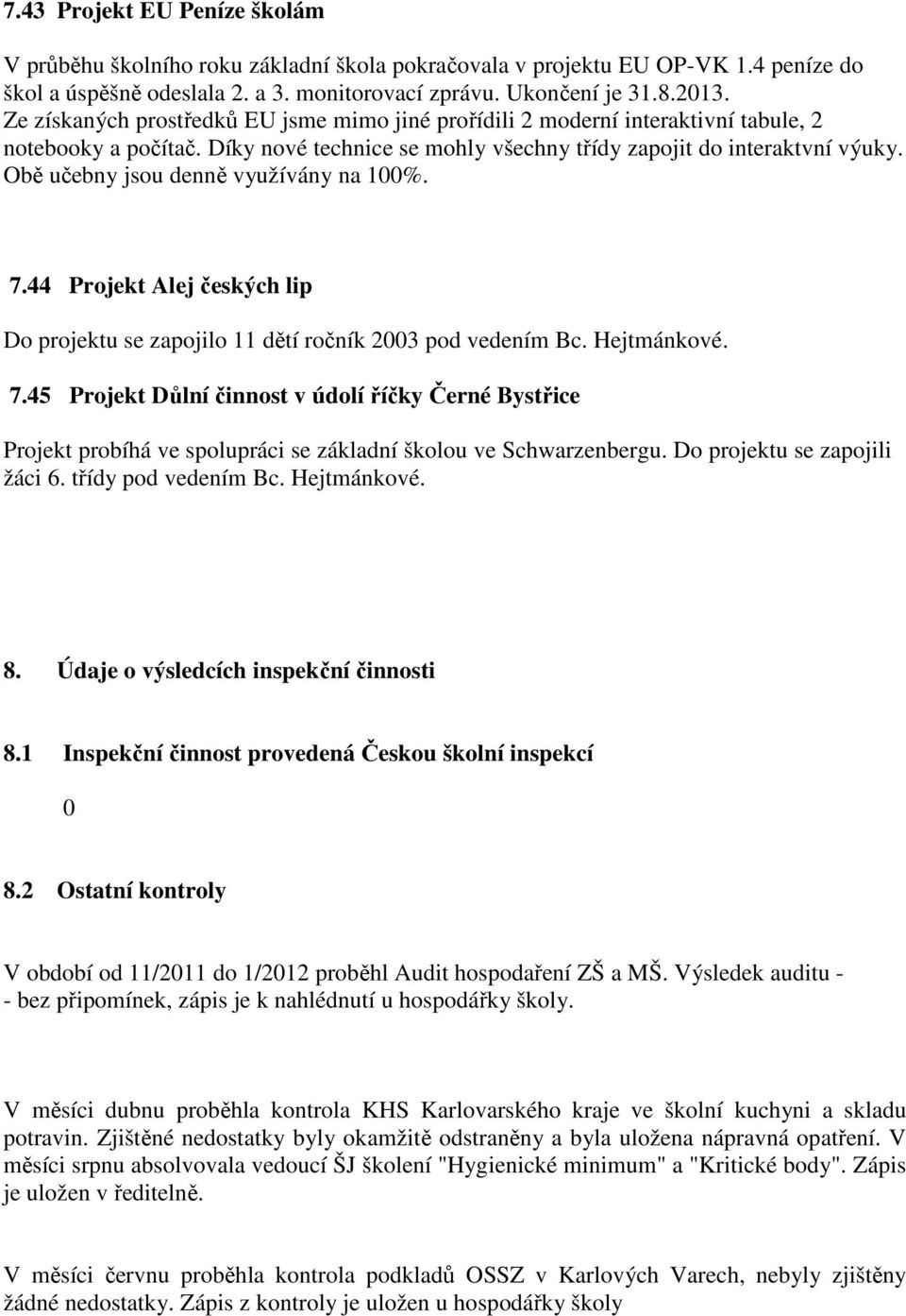 Obě učebny jsou denně využívány na 100%. 7.44 Projekt Alej českých lip Do projektu se zapojilo 11 dětí ročník 2003 pod vedením Bc. Hejtmánkové. 7.45 Projekt Důlní činnost v údolí říčky Černé Bystřice Projekt probíhá ve spolupráci se základní školou ve Schwarzenbergu.