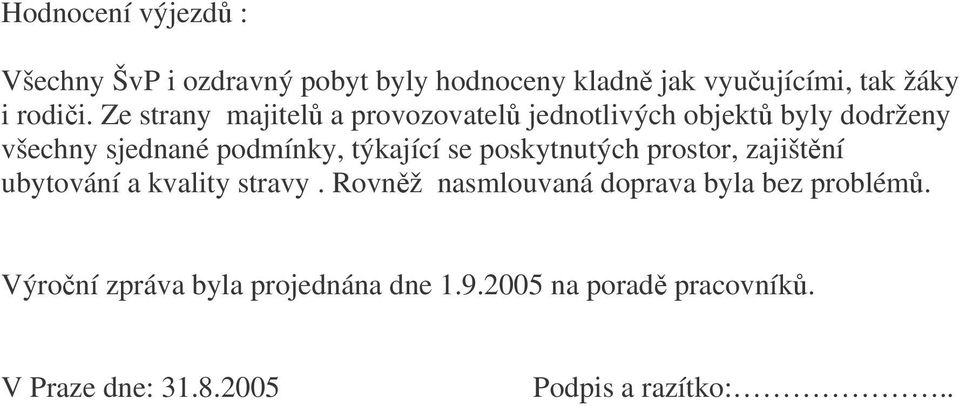 se poskytnutých prostor, zajištní ubytování a kvality stravy. Rovnž nasmlouvaná doprava byla bez problém.