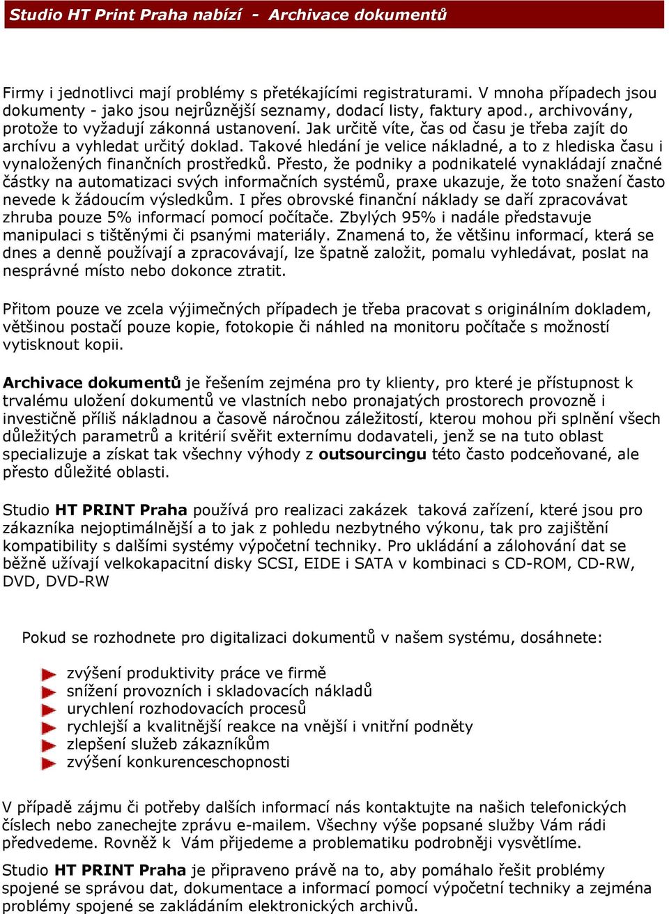 Jak určitě víte, čas od času je třeba zajít do archívu a vyhledat určitý doklad. Takové hledání je velice nákladné, a to z hlediska času i vynaložených finančních prostředků.