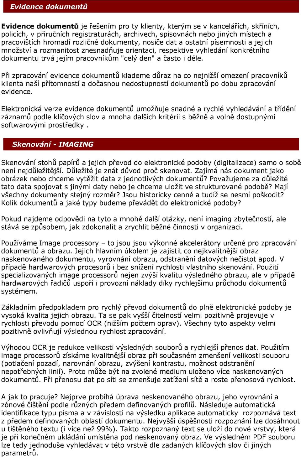 i déle. Při zpracování evidence dokumentů klademe důraz na co nejnižší omezení pracovníků klienta naší přítomností a dočasnou nedostupností dokumentů po dobu zpracování evidence.
