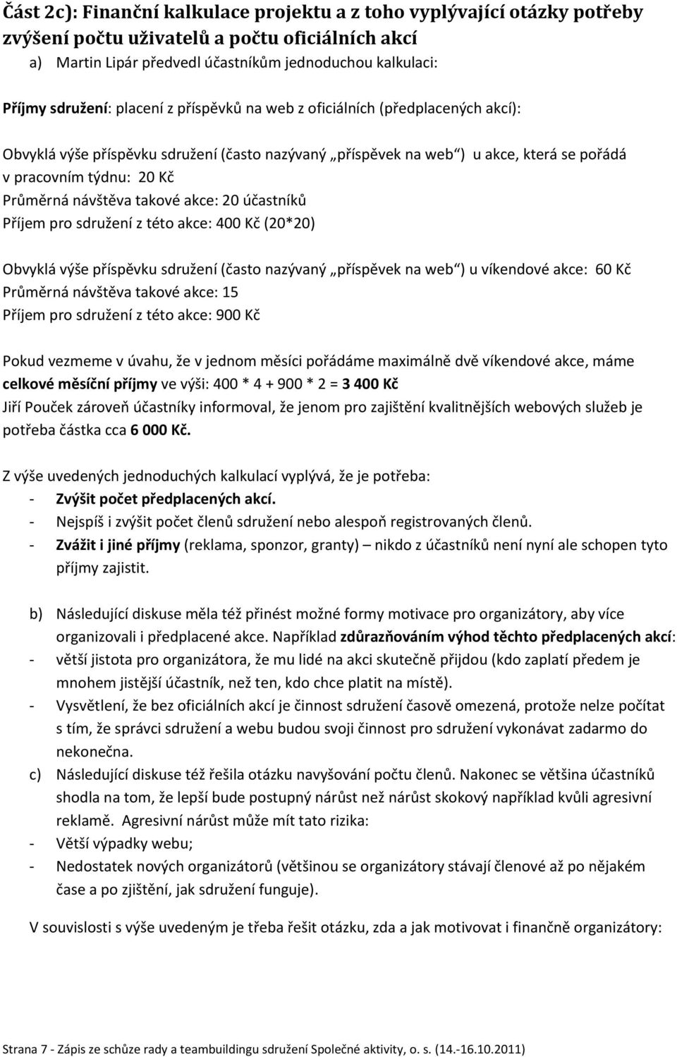 takové akce: 20 účastníků Příjem pro sdružení z této akce: 400 Kč (20*20) Obvyklá výše příspěvku sdružení (často nazývaný příspěvek na web ) u víkendové akce: 60 Kč Průměrná návštěva takové akce: 15