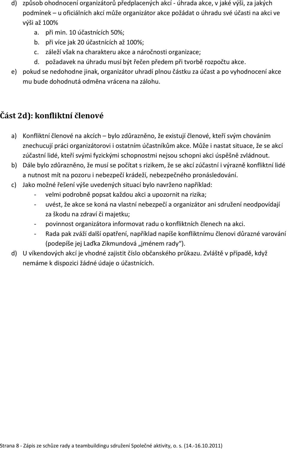 e) pokud se nedohodne jinak, organizátor uhradí plnou částku za účast a po vyhodnocení akce mu bude dohodnutá odměna vrácena na zálohu.