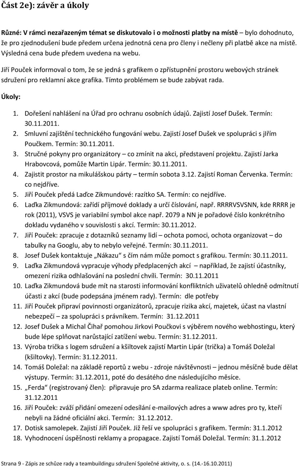 Tímto problémem se bude zabývat rada. Úkoly: 1. Dořešení nahlášení na Úřad pro ochranu osobních údajů. Zajistí Josef Dušek. Termín: 30.11.2011. 2. Smluvní zajištění technického fungování webu.