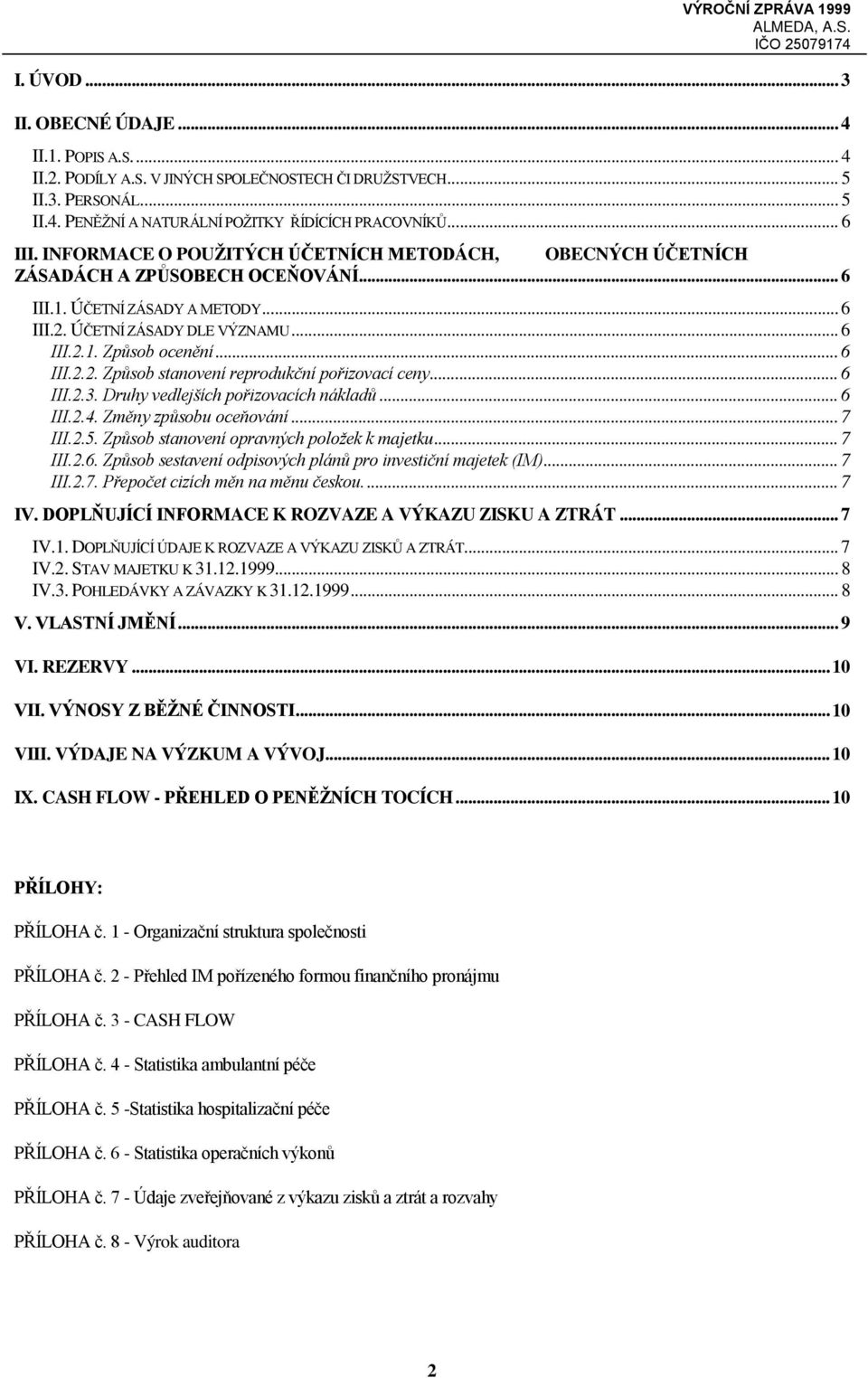 .. 6 III.2.3. Druhy vedlejších pořizovacích nákladů... 6 III.2.4. Změny způsobu oceňování... 7 III.2.5. Způsob stanovení opravných položek k majetku... 7 III.2.6. Způsob sestavení odpisových plánů pro investiční majetek (IM).