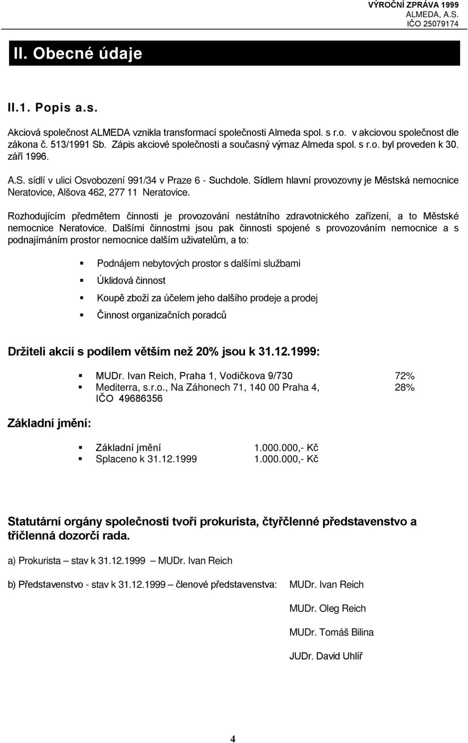 Sídlem hlavní provozovny je Městská nemocnice Neratovice, Alšova 462, 277 11 Neratovice.