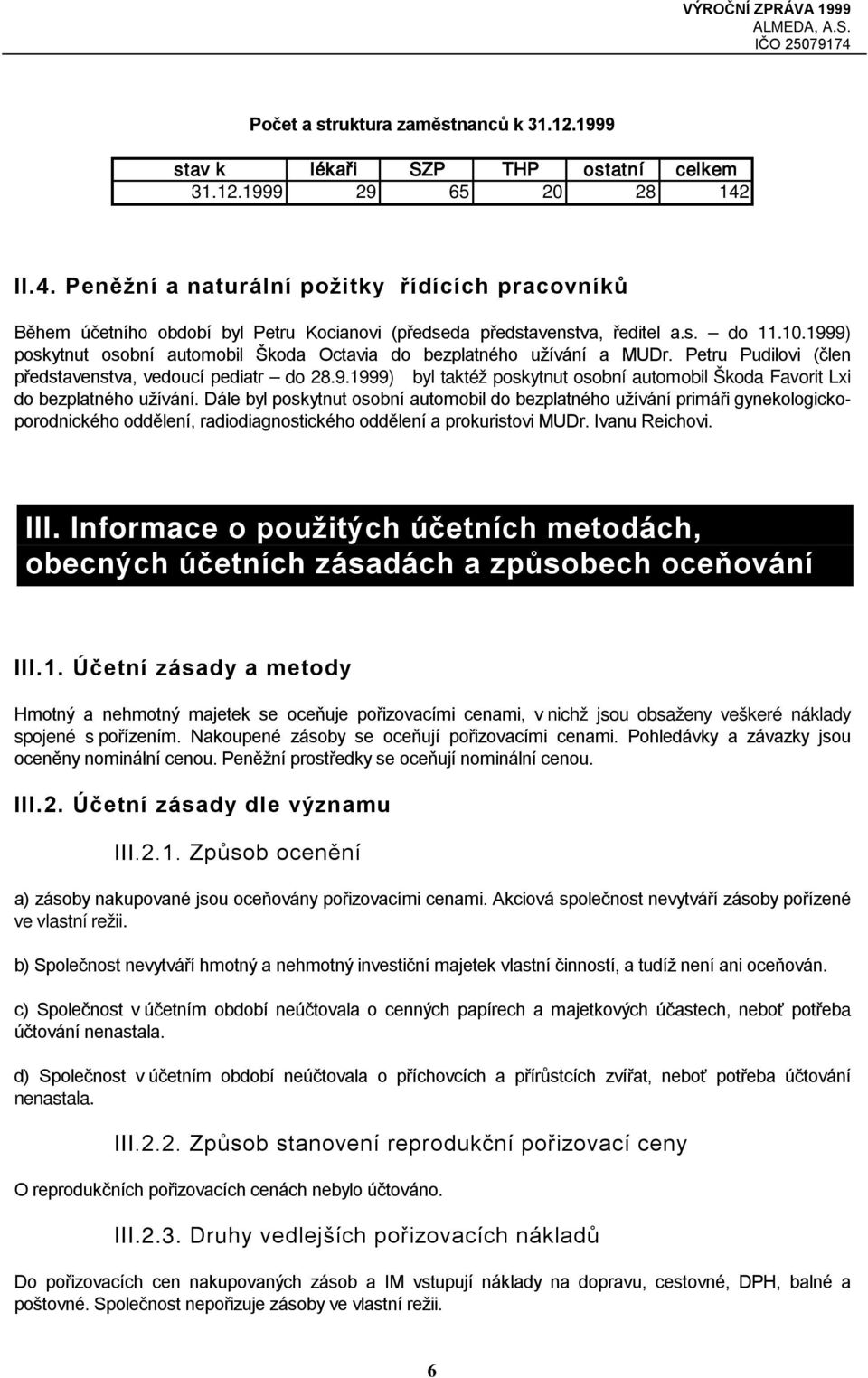 1999) poskytnut osobní automobil Škoda Octavia do bezplatného užívání a MUDr. Petru Pudilovi (člen představenstva, vedoucí pediatr do 28.9.1999) byl taktéž poskytnut osobní automobil Škoda Favorit Lxi do bezplatného užívání.