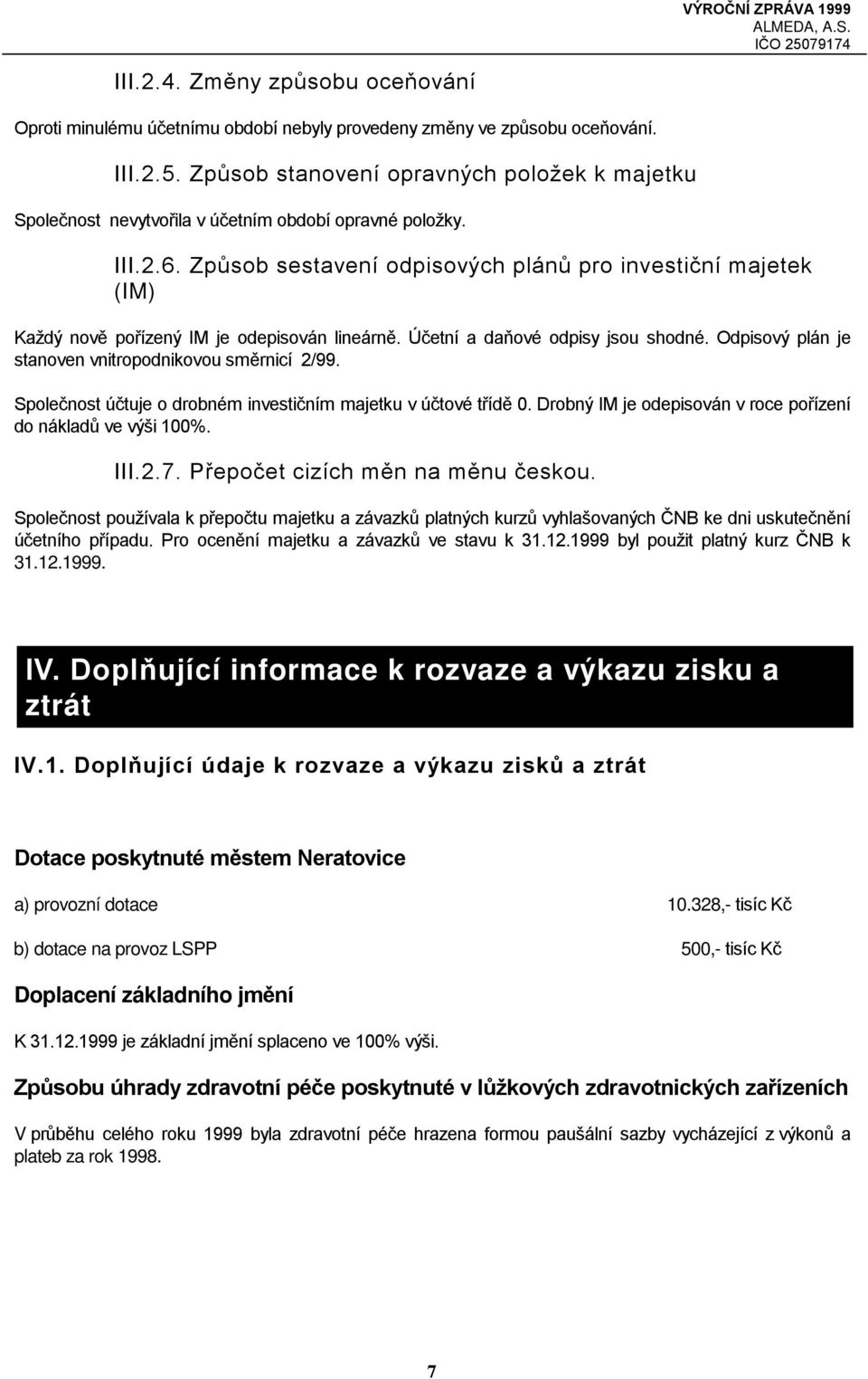 Způsob sestavení odpisových plánů pro investiční majetek (IM) Každý nově pořízený IM je odepisován lineárně. Účetní a daňové odpisy jsou shodné.