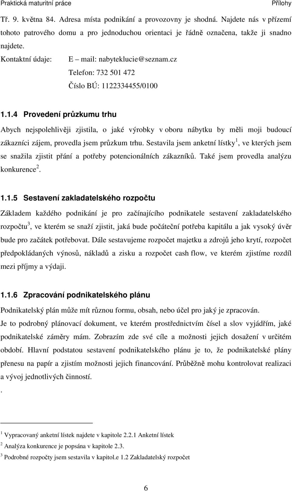 472 Číslo BÚ: 1122334455/0100 1.1.4 Provedení průzkumu trhu Abych nejspolehlivěji zjistila, o jaké výrobky v oboru nábytku by měli moji budoucí zákazníci zájem, provedla jsem průzkum trhu.