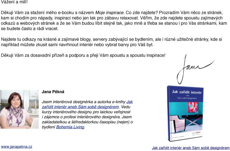 Najdete tu odkazy na krásné a zajímavé blogy, servery zabývající se bydlením, ale i různé užitečné stránky, kde si například můžete zkusit sami navrhnout interiér nebo vybrat barvy pro Váš byt.
