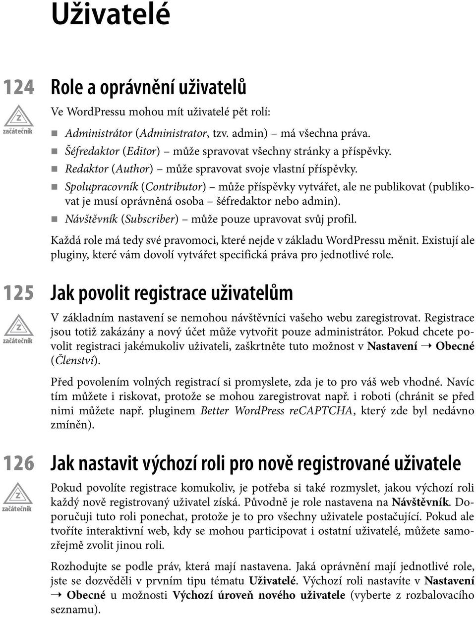 Spolupracovník (Contributor) může příspěvky vytvářet, ale ne publikovat (publikovat je musí oprávněná osoba šéfredaktor nebo admin). Návštěvník (Subscriber) může pouze upravovat svůj profil.