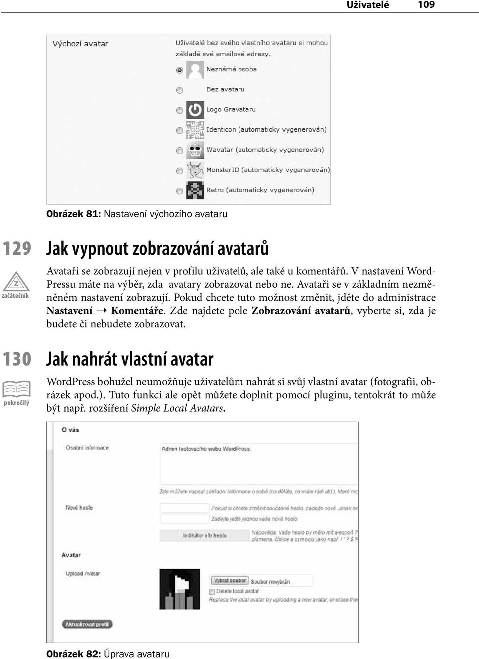 Pokud chcete tuto možnost změnit, jděte do administrace Nastavení Komentáře. Zde najdete pole Zobrazování avatarů, vyberte si, zda je budete či nebudete zobrazovat.