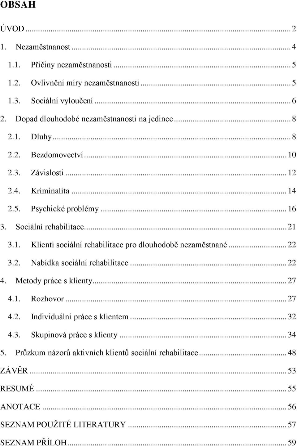 Sociální rehabilitace... 21 3.1. Klienti sociální rehabilitace pro dlouhodobě nezaměstnané... 22 3.2. Nabídka sociální rehabilitace... 22 4. Metody práce s klienty... 27 4.1. Rozhovor.